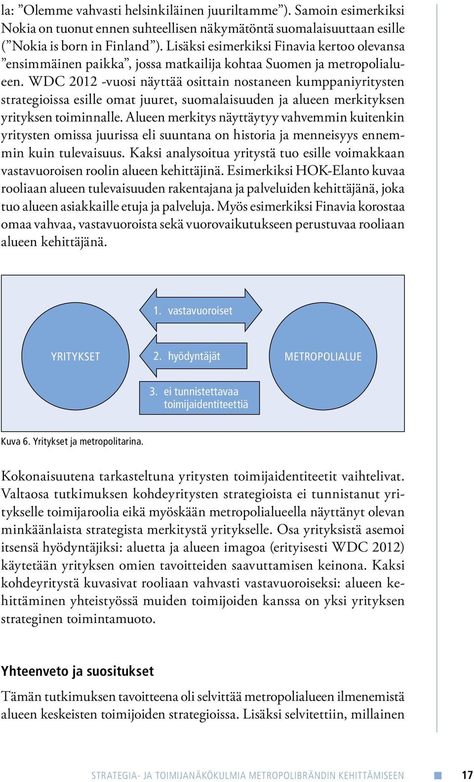 WDC 2012 -vuosi näyttää osittain nostaneen kumppaniyritysten strategioissa esille omat juuret, suomalaisuuden ja alueen merkityksen yrityksen toiminnalle.