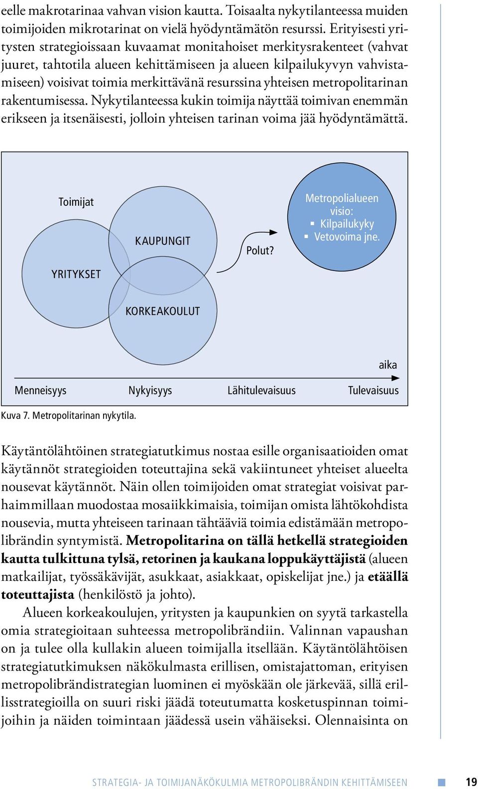 resurssina yhteisen metropolitarinan rakentumisessa. Nykytilanteessa kukin toimija näyttää toimivan enemmän erikseen ja itsenäisesti, jolloin yhteisen tarinan voima jää hyödyntämättä.