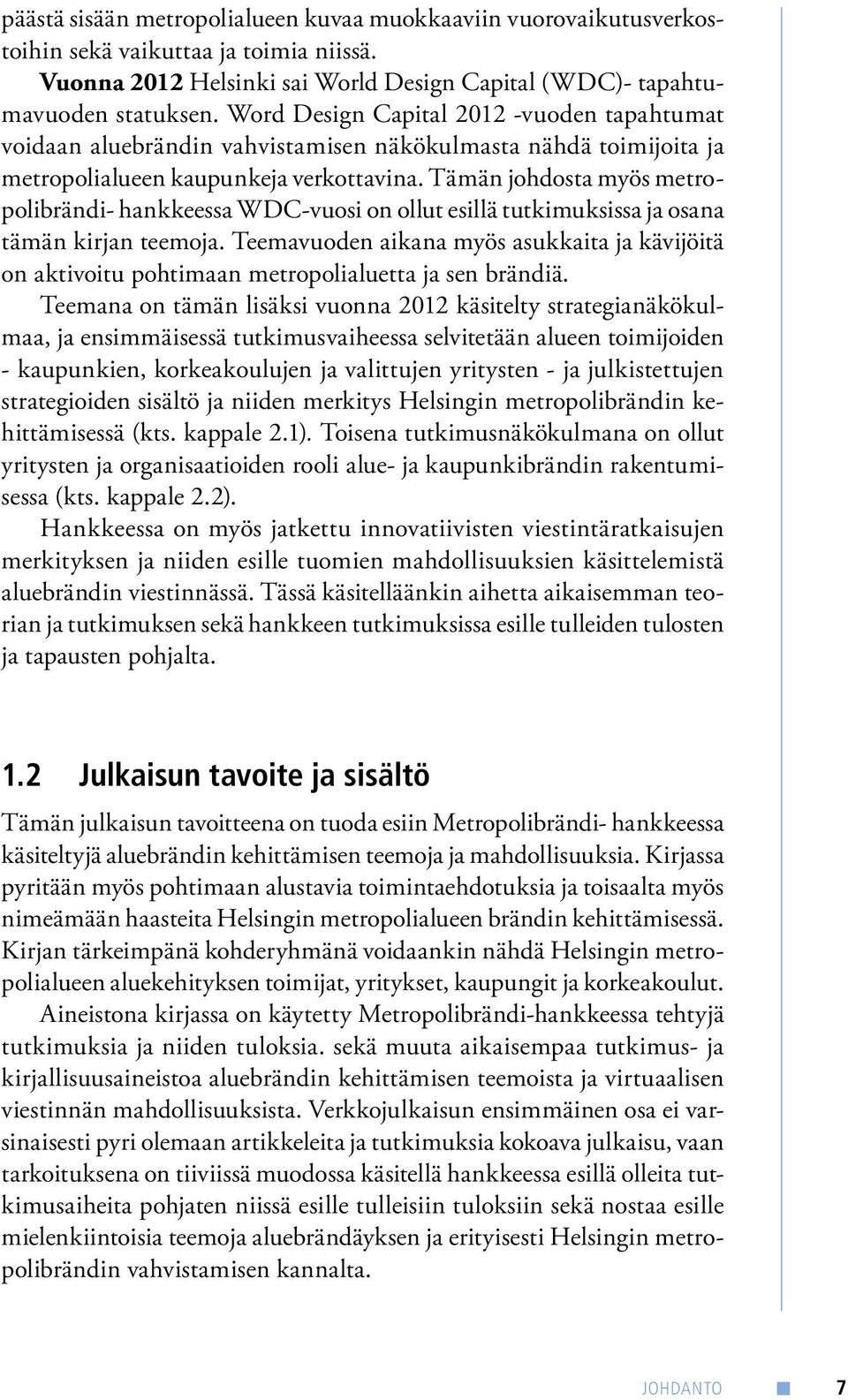 Tämän johdosta myös metropolibrändi- hankkeessa WDC-vuosi on ollut esillä tutkimuksissa ja osana tämän kirjan teemoja.