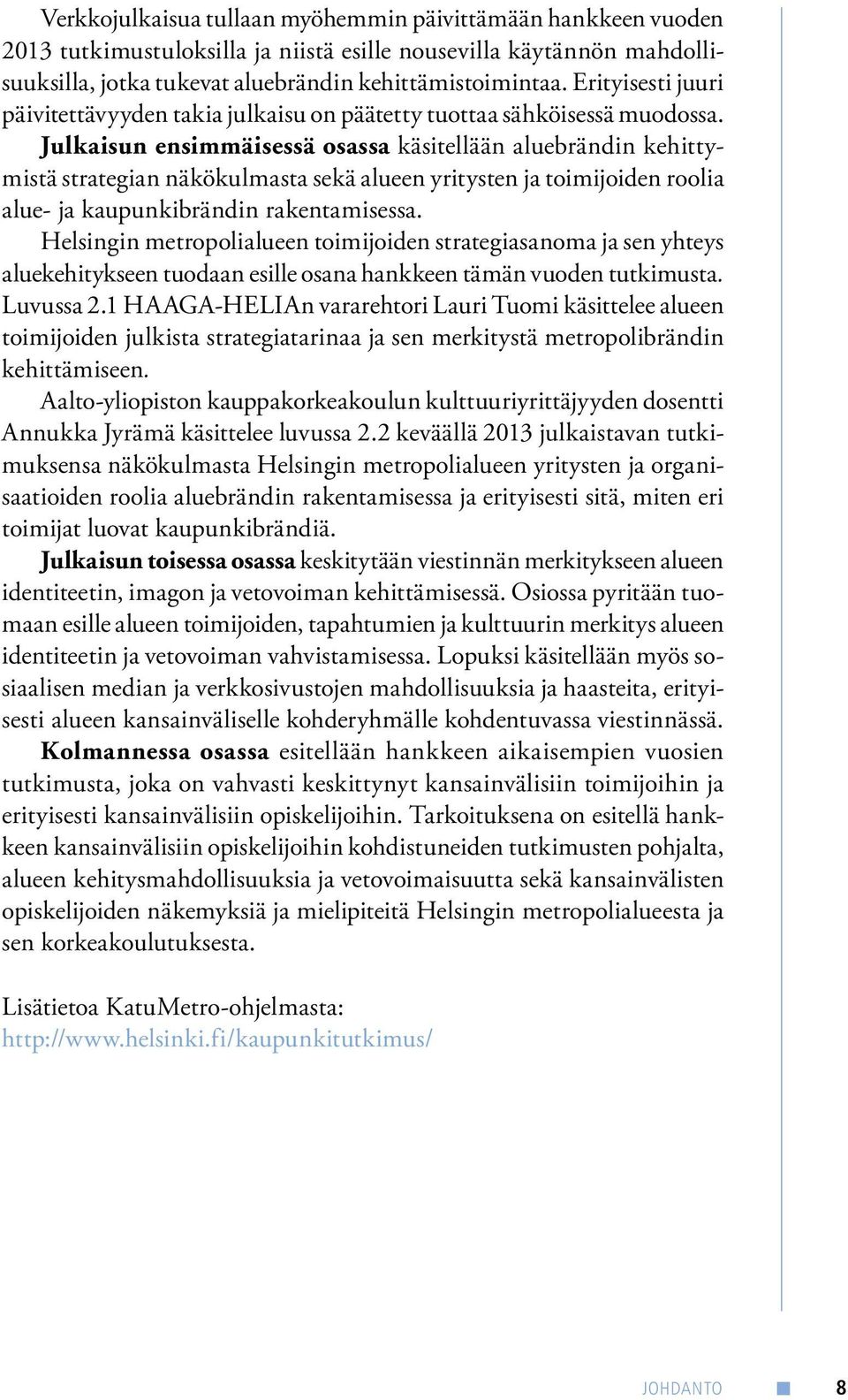 Julkaisun ensimmäisessä osassa käsitellään aluebrändin kehittymistä strategian näkökulmasta sekä alueen yritysten ja toimijoiden roolia alue- ja kaupunkibrändin rakentamisessa.