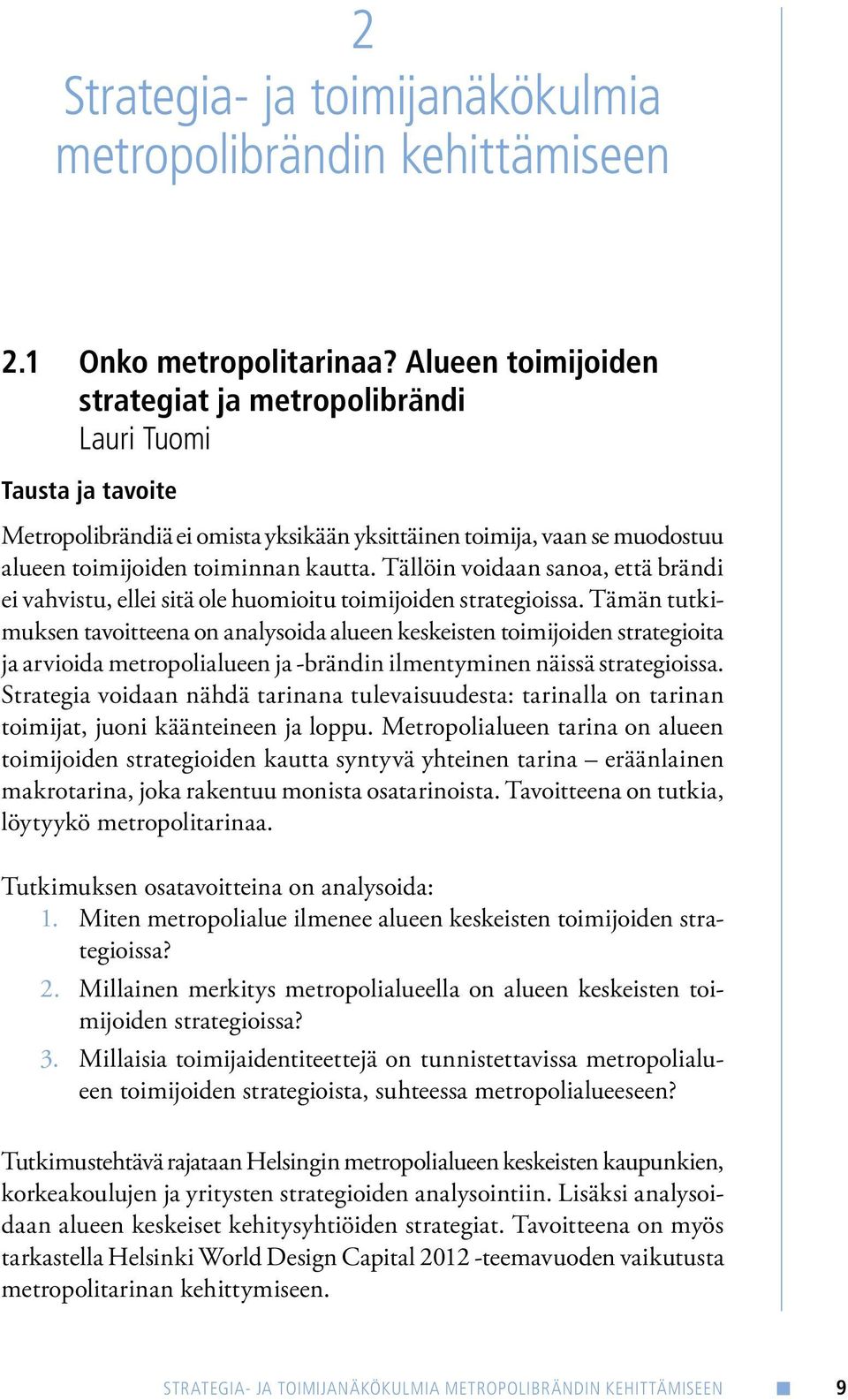 Tällöin voidaan sanoa, että brändi ei vahvistu, ellei sitä ole huomioitu toimijoiden strategioissa.