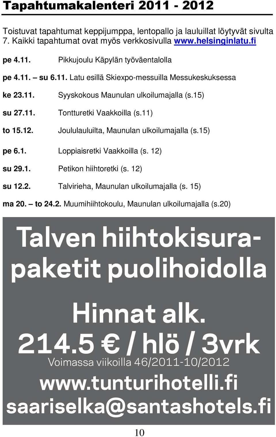 Syyskokous Maunulan ulkoilumajalla (s.15) Tontturetki Vaakkoilla (s.11) Joululauluilta, Maunulan ulkoilumajalla (s.15) pe 6.1. Loppiaisretki Vaakkoilla (s.