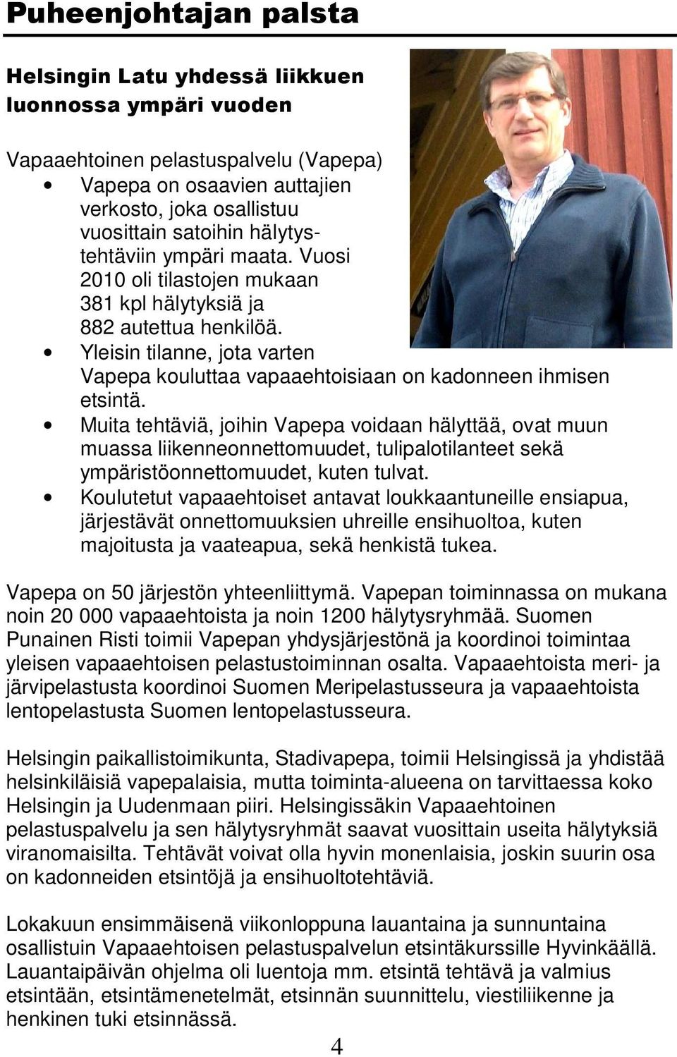 Muita tehtäviä, joihin Vapepa voidaan hälyttää, ovat muun muassa liikenneonnettomuudet, tulipalotilanteet sekä ympäristöonnettomuudet, kuten tulvat.