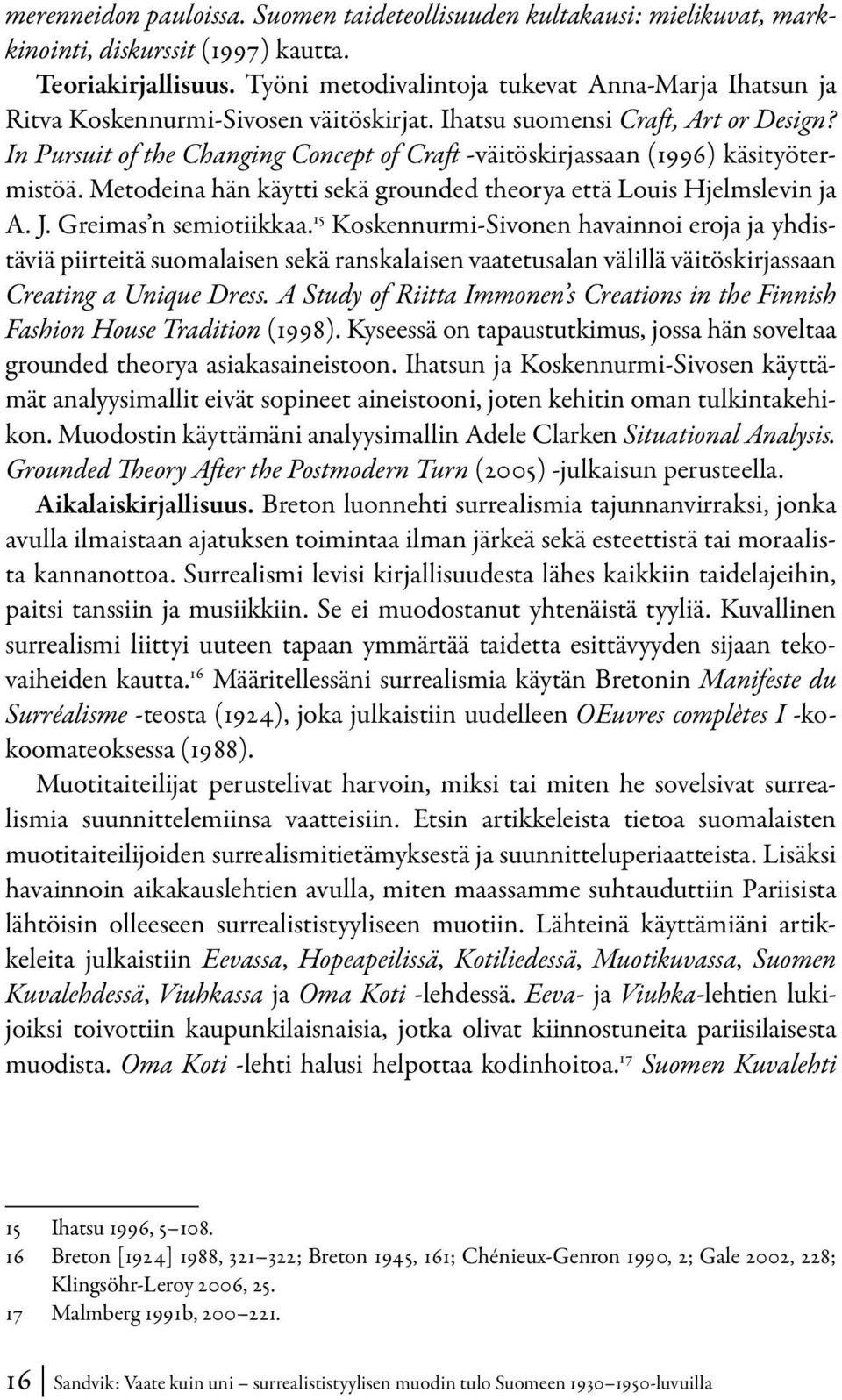 In Pursuit of the Changing Concept of Craft -väitöskirjassaan (1996) käsityötermistöä. Metodeina hän käytti sekä grounded theorya että Louis Hjelmslevin ja A. J. Greimas n semiotiikkaa.