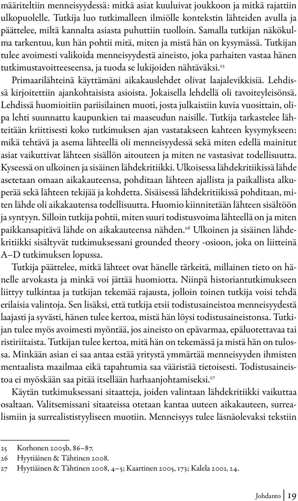 Samalla tutkijan näkökulma tarkentuu, kun hän pohtii mitä, miten ja mistä hän on kysymässä.