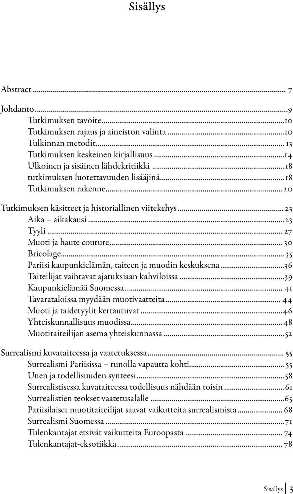 .. 27 Muoti ja haute couture... 30 Bricolage... 35 Pariisi kaupunkielämän, taiteen ja muodin keskuksena...36 Taiteilijat vaihtavat ajatuksiaan kahviloissa...39 Kaupunkielämää Suomessa.