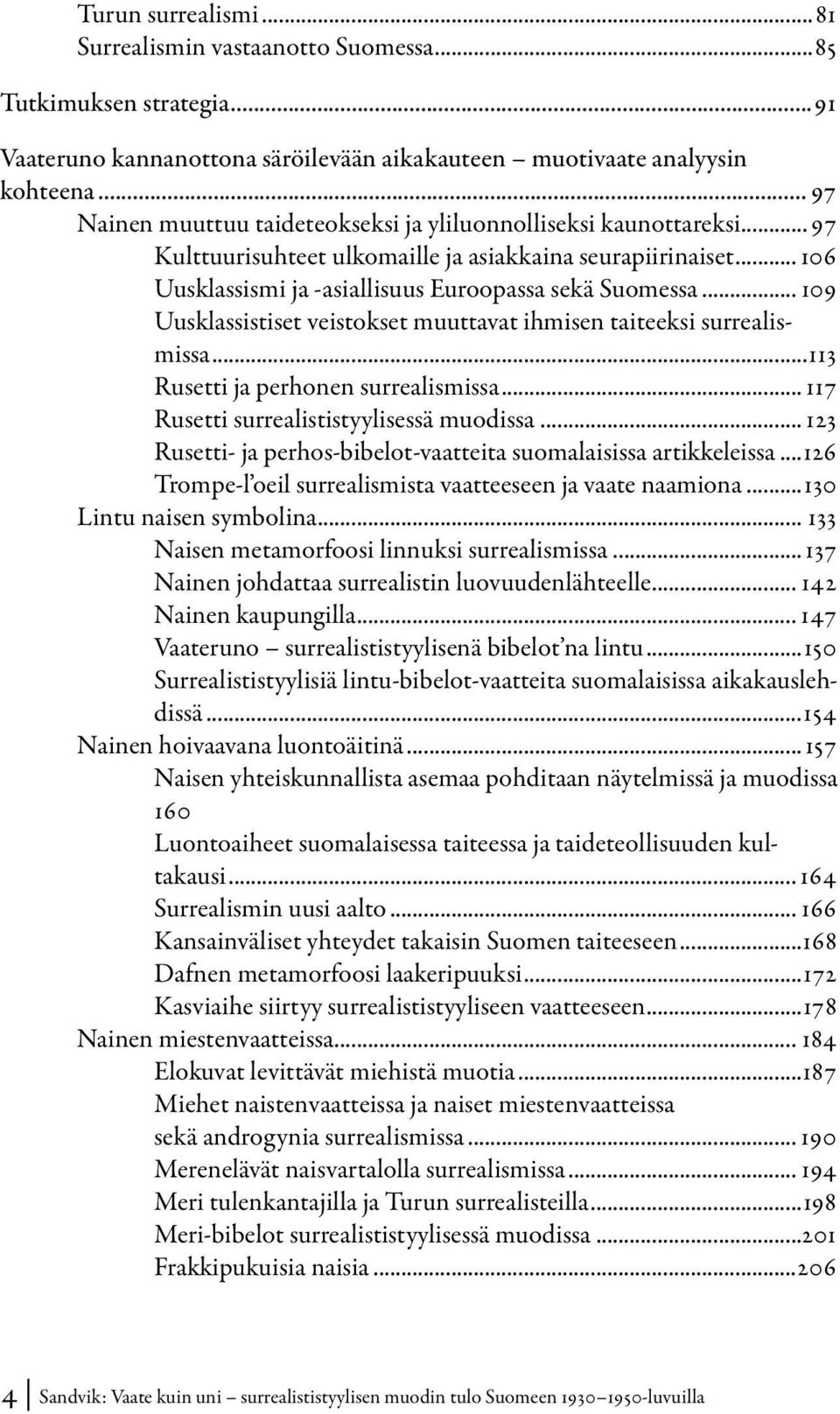 .. 109 Uusklassistiset veistokset muuttavat ihmisen taiteeksi surrealismissa...113 Rusetti ja perhonen surrealismissa... 117 Rusetti surrealististyylisessä muodissa.