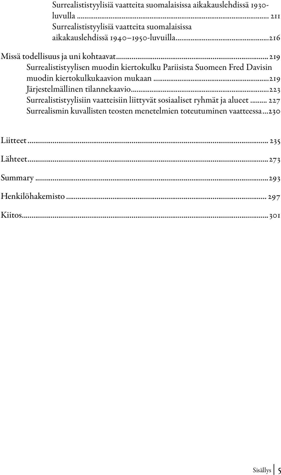 ..219 Surrealististyylisen muodin kiertokulku Pariisista Suomeen Fred Davisin muodin kiertokulkukaavion mukaan...219 Järjestelmällinen tilannekaavio.