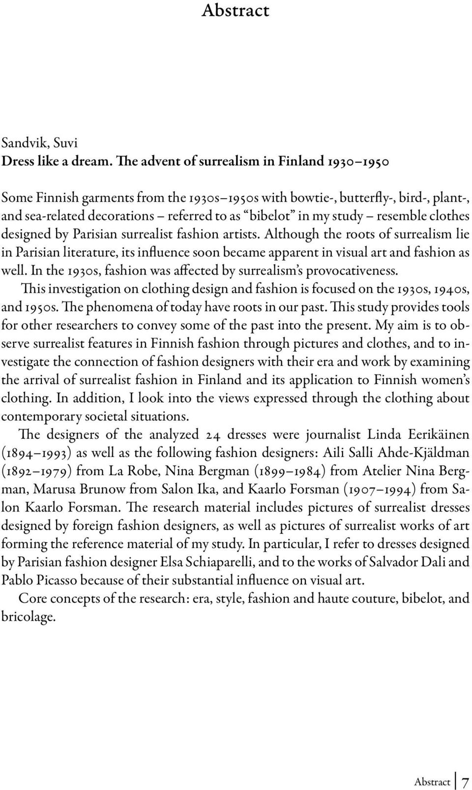 resemble clothes designed by Parisian surrealist fashion artists. Although the roots of surrealism lie in Parisian literature, its influence soon became apparent in visual art and fashion as well.