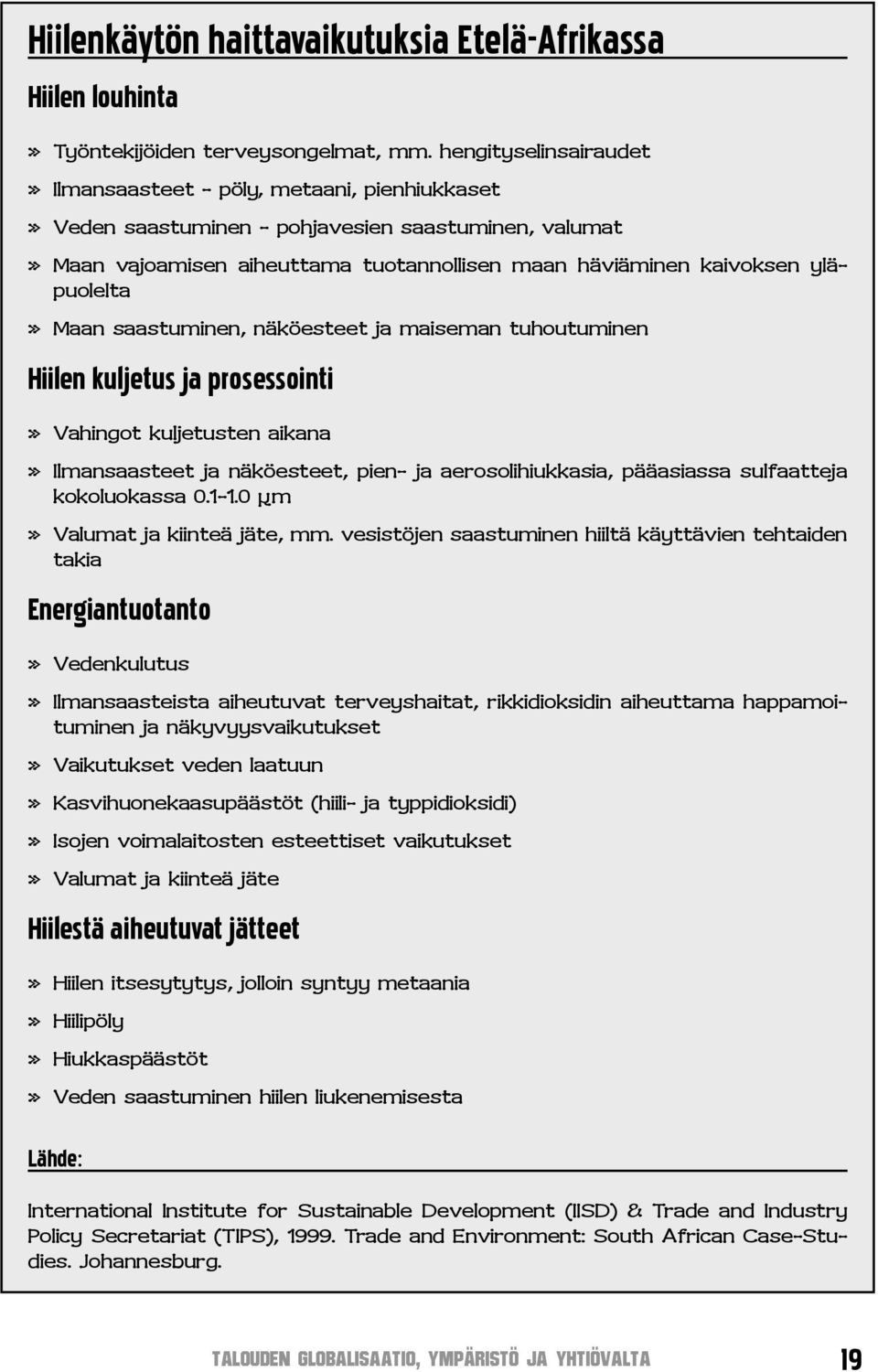 yläpuolelta» Maan saastuminen, näköesteet ja maiseman tuhoutuminen Hiilen kuljetus ja prosessointi» Vahingot kuljetusten aikana» Ilmansaasteet ja näköesteet, pien- ja aerosolihiukkasia, pääasiassa