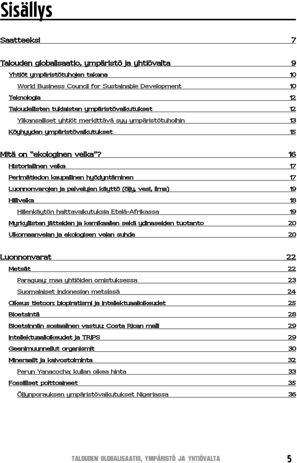 16 Historiallinen velka 17 Perimätiedon kaupallinen hyödyntäminen 17 Luonnonvarojen ja palvelujen käyttö (öljy, vesi, ilma) 19 Hiilivelka 18 Hiilenkäytön haittavaikutuksia Etelä-Afrikassa 19