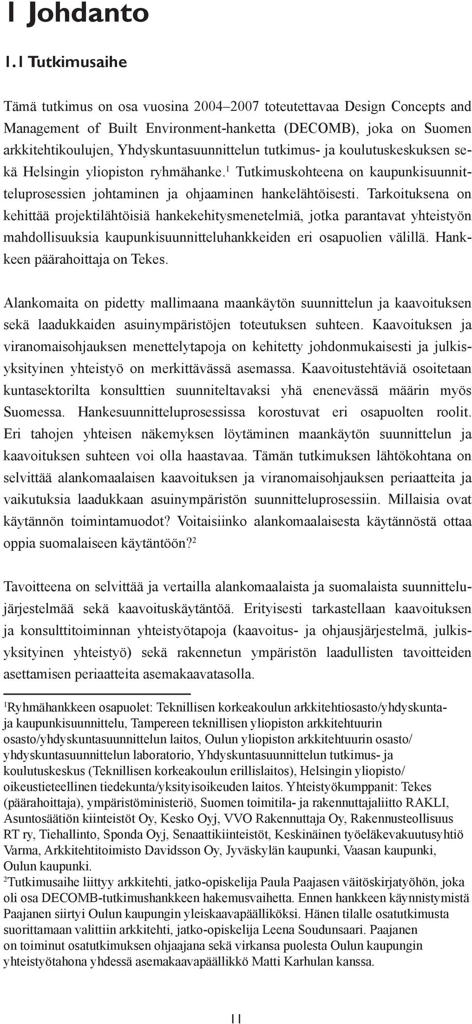 tutkimus- ja koulutuskeskuksen sekä Helsingin yliopiston ryhmähanke. 1 Tutkimuskohteena on kaupunkisuunnitteluprosessien johtaminen ja ohjaaminen hankelähtöisesti.