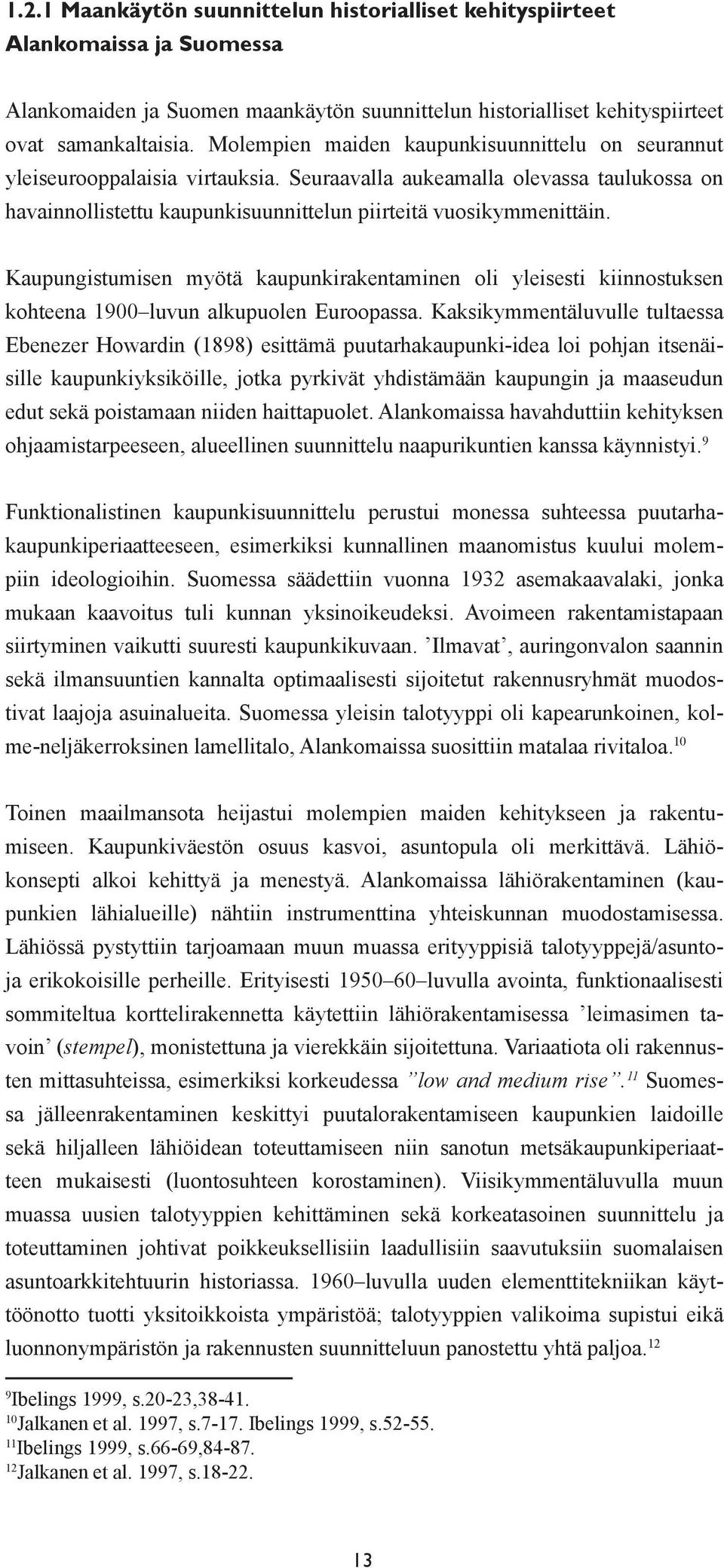 Kaupungistumisen myötä kaupunkirakentaminen oli yleisesti kiinnostuksen kohteena 1900 luvun alkupuolen Euroopassa.