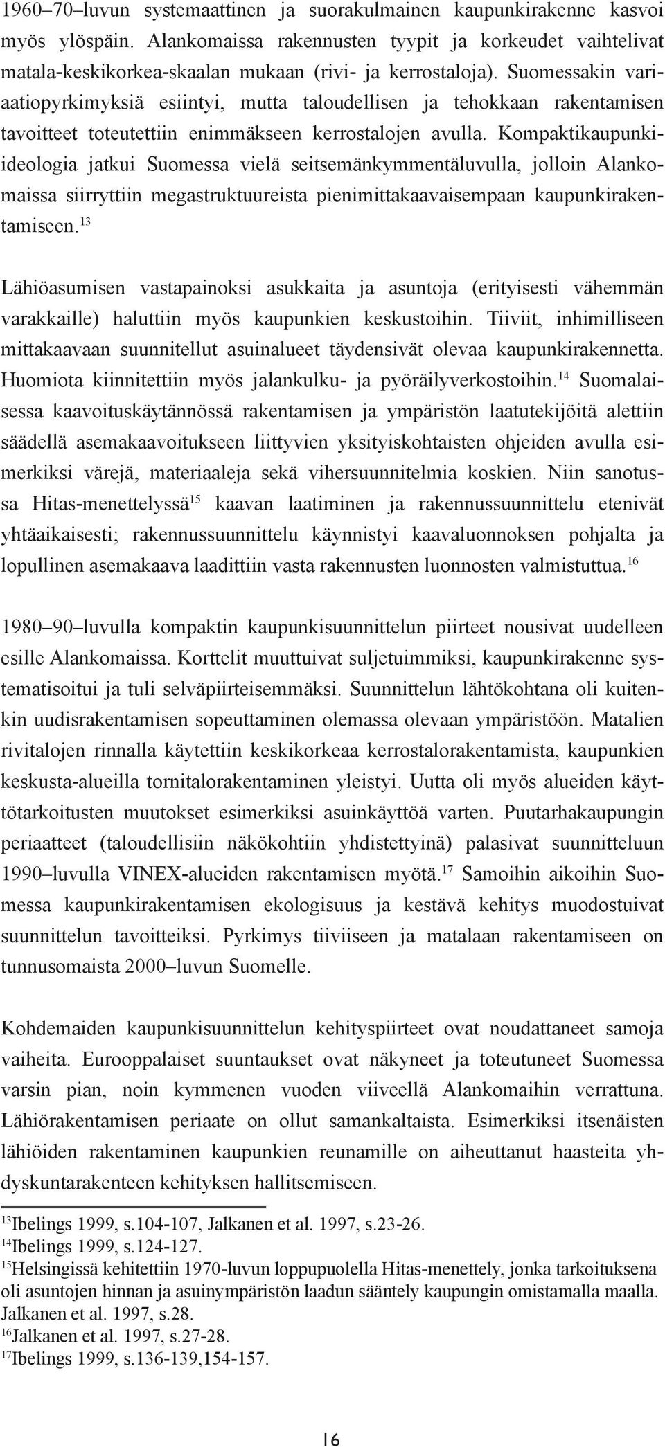 Kompaktikaupunkiideologia jatkui Suomessa vielä seitsemänkymmentäluvulla, jolloin Alankomaissa siirryttiin megastruktuureista pienimittakaavaisempaan kaupunkirakentamiseen.