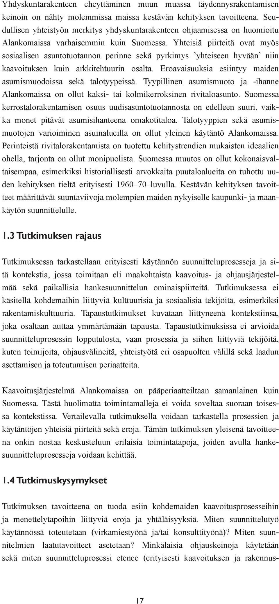 Yhteisiä piirteitä ovat myös sosiaalisen asuntotuotannon perinne sekä pyrkimys yhteiseen hyvään niin kaavoituksen kuin arkkitehtuurin osalta.