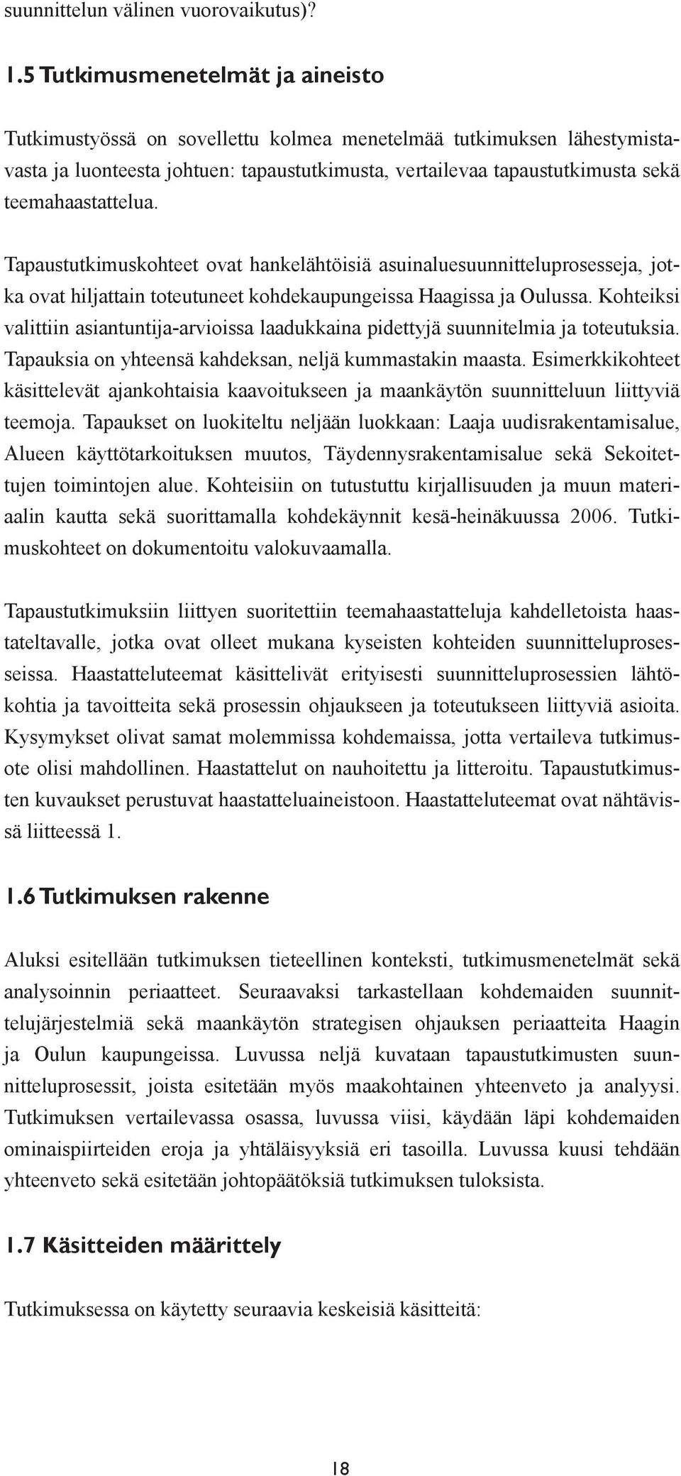 teemahaastattelua. Tapaustutkimuskohteet ovat hankelähtöisiä asuinaluesuunnitteluprosesseja, jotka ovat hiljattain toteutuneet kohdekaupungeissa Haagissa ja Oulussa.