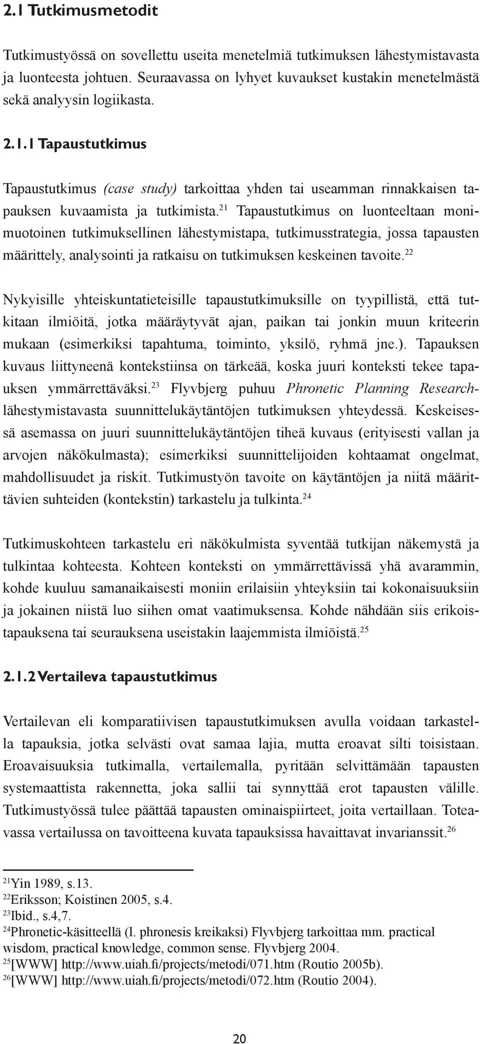 21 Tapaustutkimus on luonteeltaan monimuotoinen tutkimuksellinen lähestymistapa, tutkimusstrategia, jossa tapausten määrittely, analysointi ja ratkaisu on tutkimuksen keskeinen tavoite.