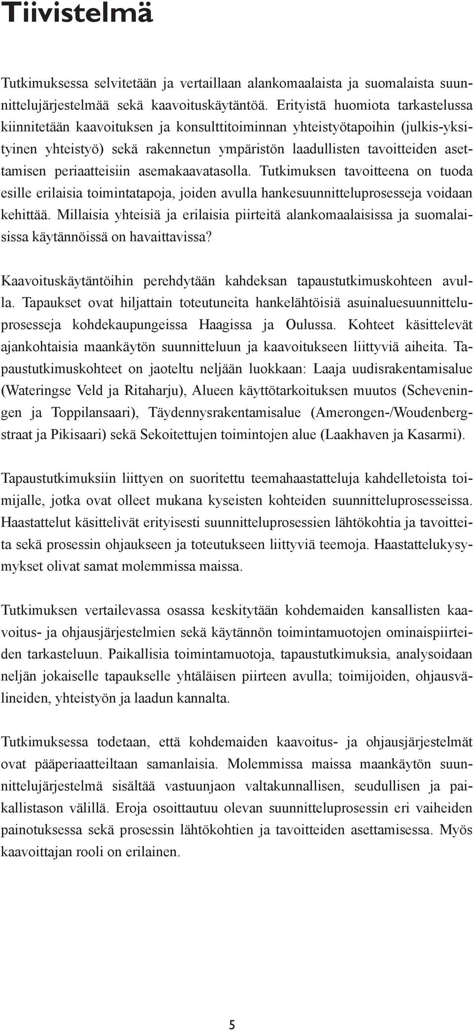 periaatteisiin asemakaavatasolla. Tutkimuksen tavoitteena on tuoda esille erilaisia toimintatapoja, joiden avulla hankesuunnitteluprosesseja voidaan kehittää.