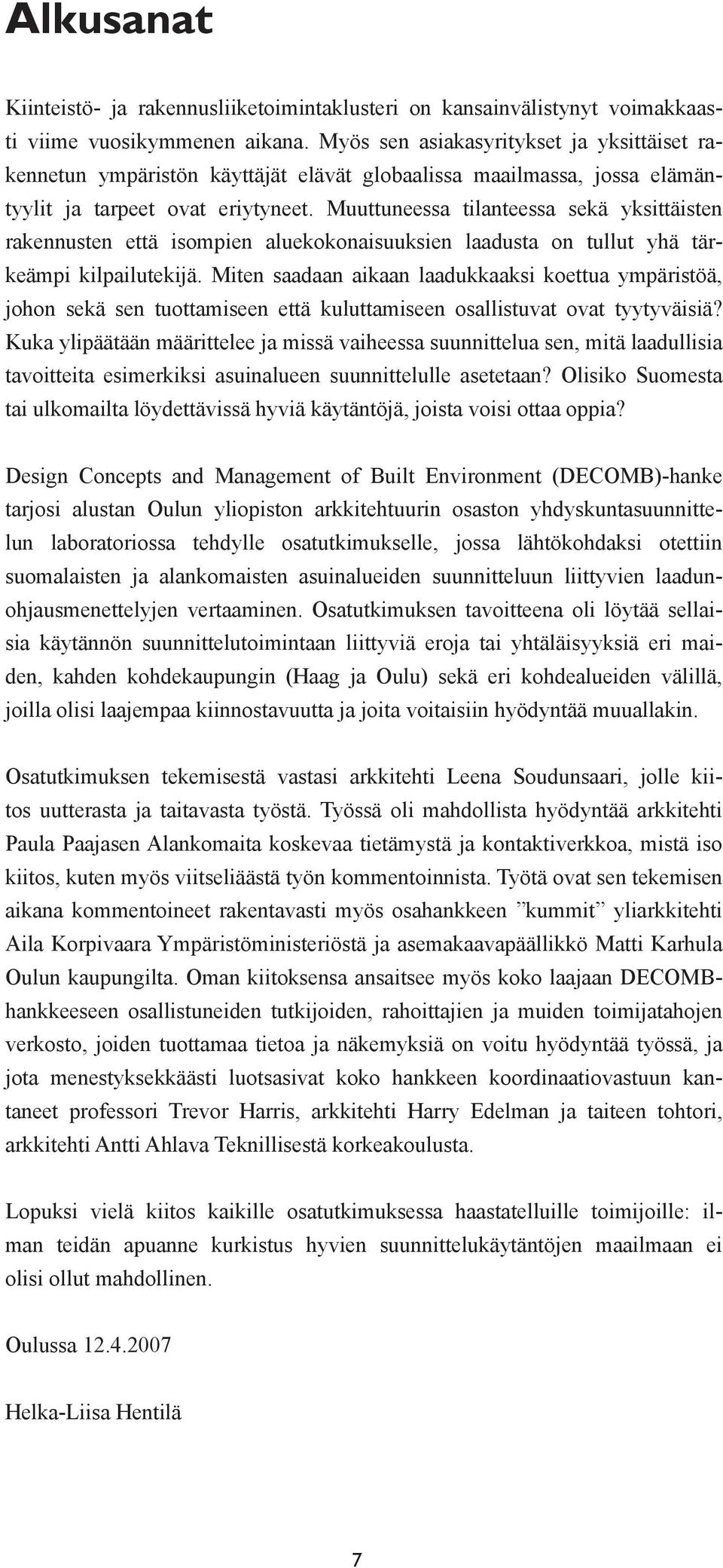 Muuttuneessa tilanteessa sekä yksittäisten rakennusten että isompien aluekokonaisuuksien laadusta on tullut yhä tärkeämpi kilpailutekijä.