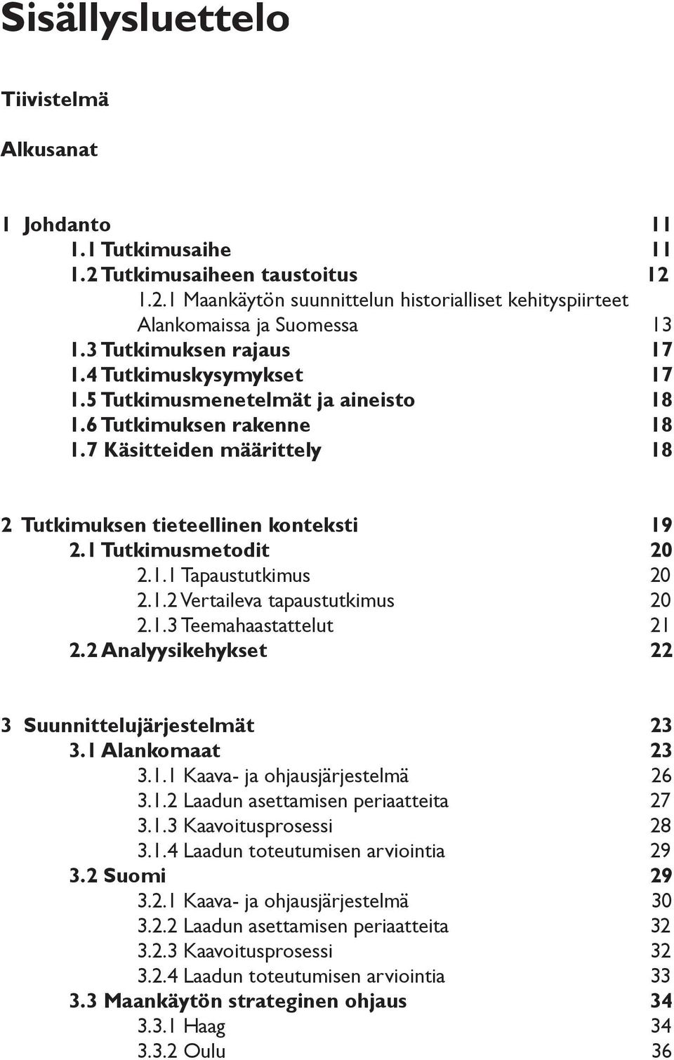 1 Tutkimusmetodit 20 2.1.1 Tapaustutkimus 20 2.1.2 Vertaileva tapaustutkimus 20 2.1.3 Teemahaastattelut 21 2.2 Analyysikehykset 22 3 Suunnittelujärjestelmät 23 3.1 Alankomaat 23 3.1.1 Kaava- ja ohjausjärjestelmä 26 3.