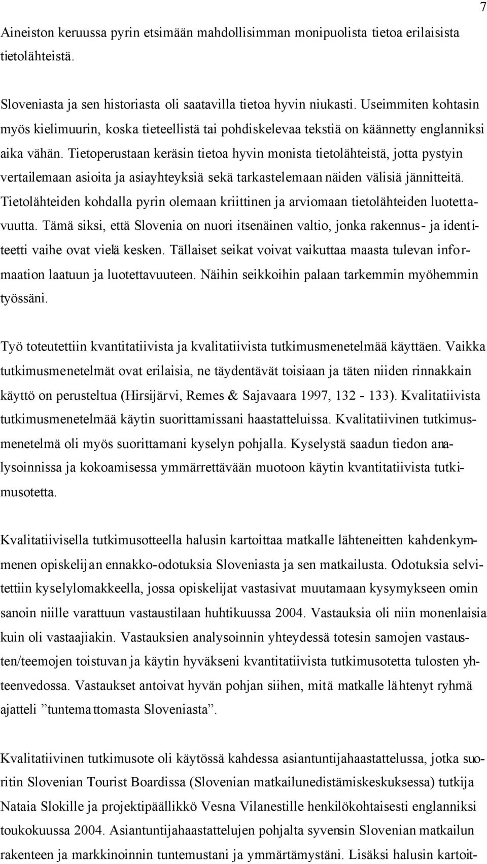 Tietoperustaan keräsin tietoa hyvin monista tietolähteistä, jotta pystyin vertailemaan asioita ja asiayhteyksiä sekä tarkastelemaan näiden välisiä jännitteitä.