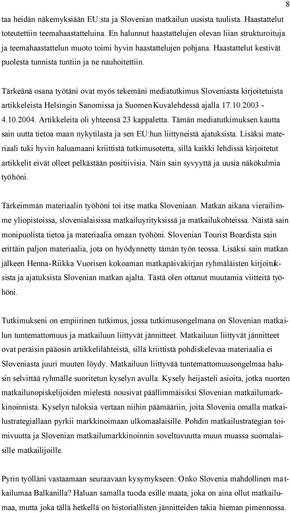 Tärkeänä osana työtäni ovat myös tekemäni mediatutkimus Sloveniasta kirjoitetuista artikkeleista Helsingin Sanomissa ja Suomen Kuvalehdessä ajalla 17.10.2003-4.10.2004.
