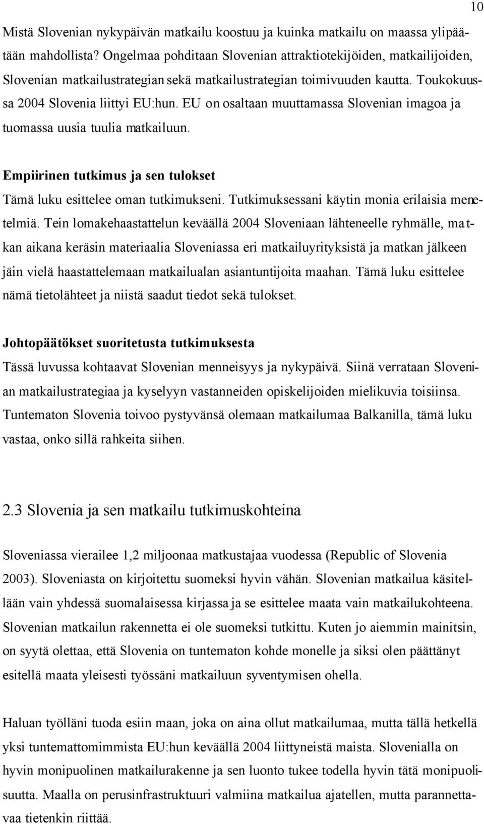 EU on osaltaan muuttamassa Slovenian imagoa ja tuomassa uusia tuulia matkailuun. Empiirinen tutkimus ja sen tulokset Tämä luku esittelee oman tutkimukseni.