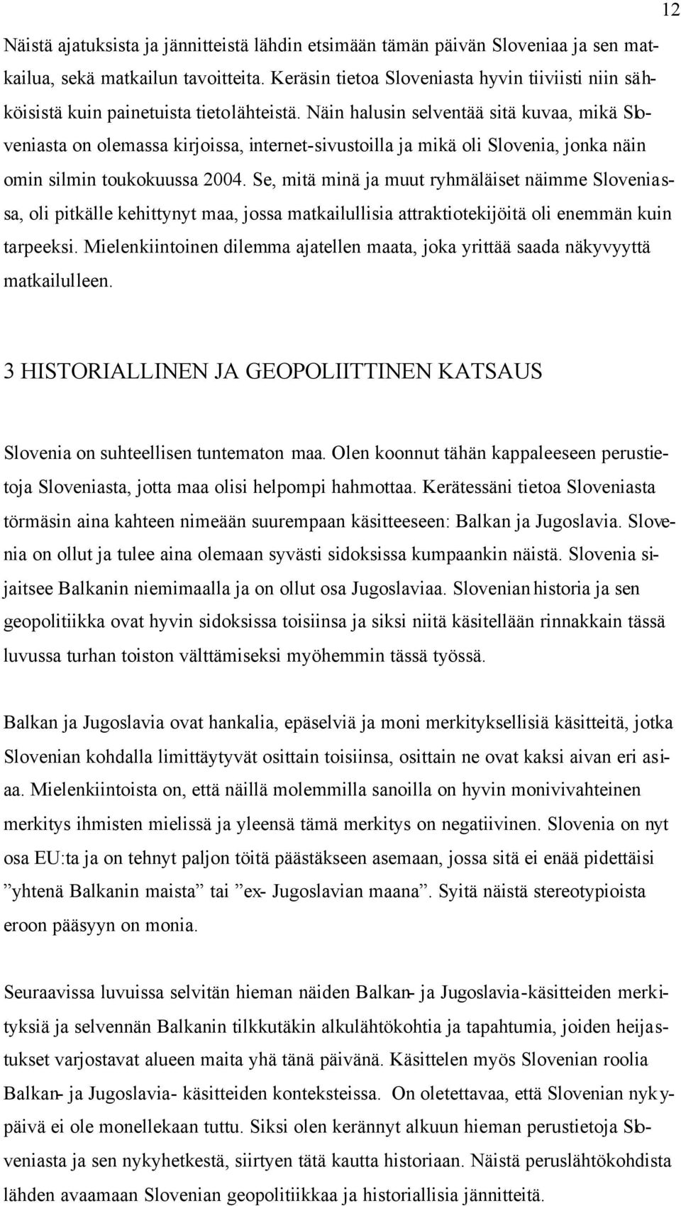 Näin halusin selventää sitä kuvaa, mikä Sloveniasta on olemassa kirjoissa, internet-sivustoilla ja mikä oli Slovenia, jonka näin omin silmin toukokuussa 2004.