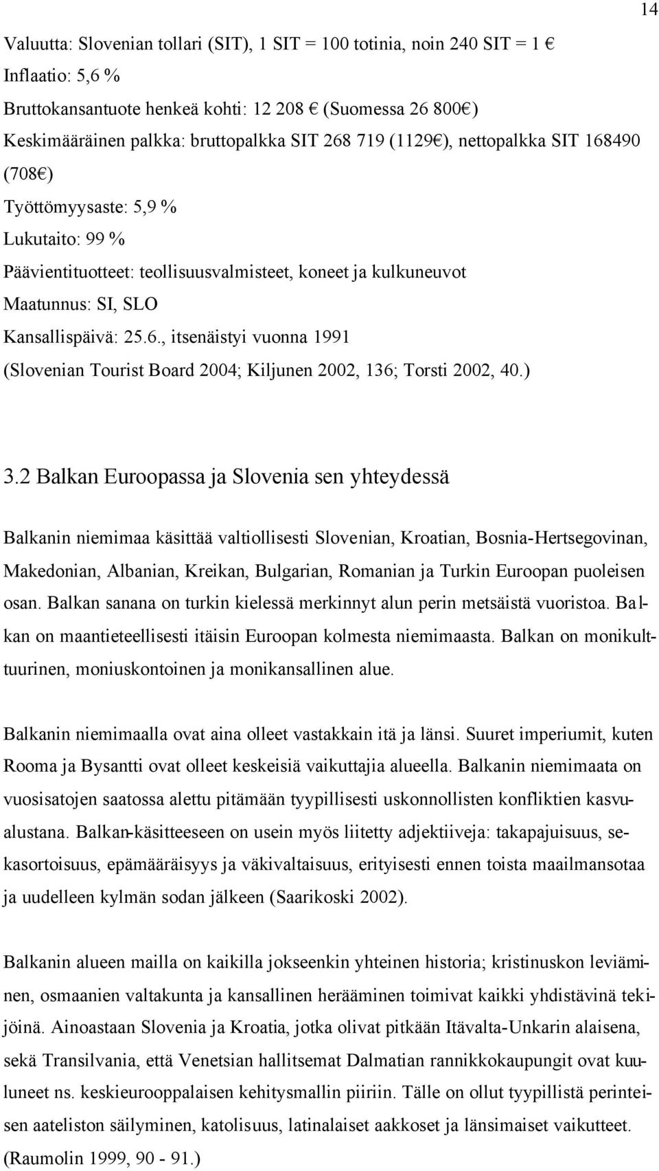 ) 3.2 Balkan Euroopassa ja Slovenia sen yhteydessä Balkanin niemimaa käsittää valtiollisesti Slovenian, Kroatian, Bosnia-Hertsegovinan, Makedonian, Albanian, Kreikan, Bulgarian, Romanian ja Turkin