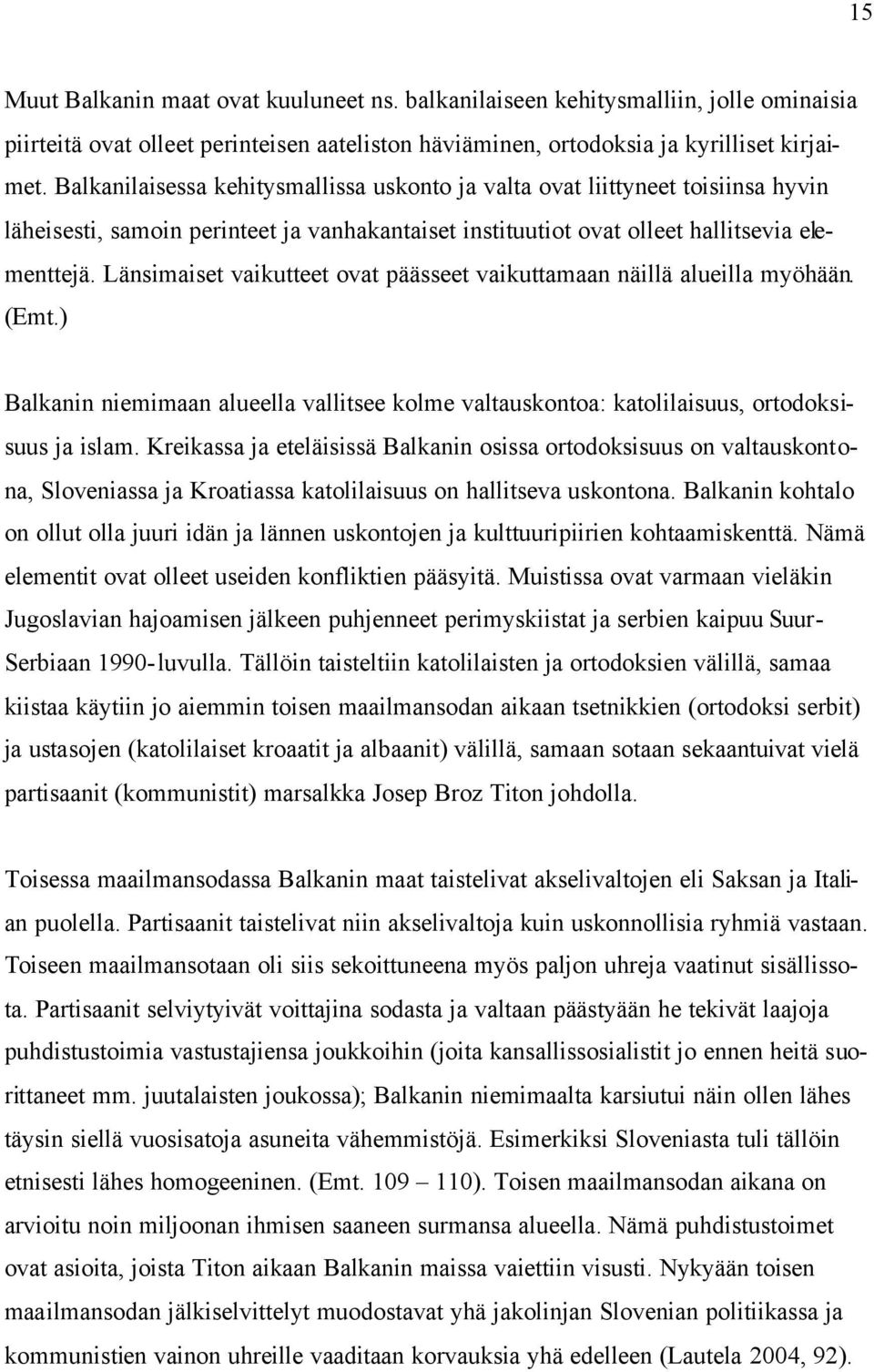 Länsimaiset vaikutteet ovat päässeet vaikuttamaan näillä alueilla myöhään. (Emt.) Balkanin niemimaan alueella vallitsee kolme valtauskontoa: katolilaisuus, ortodoksisuus ja islam.