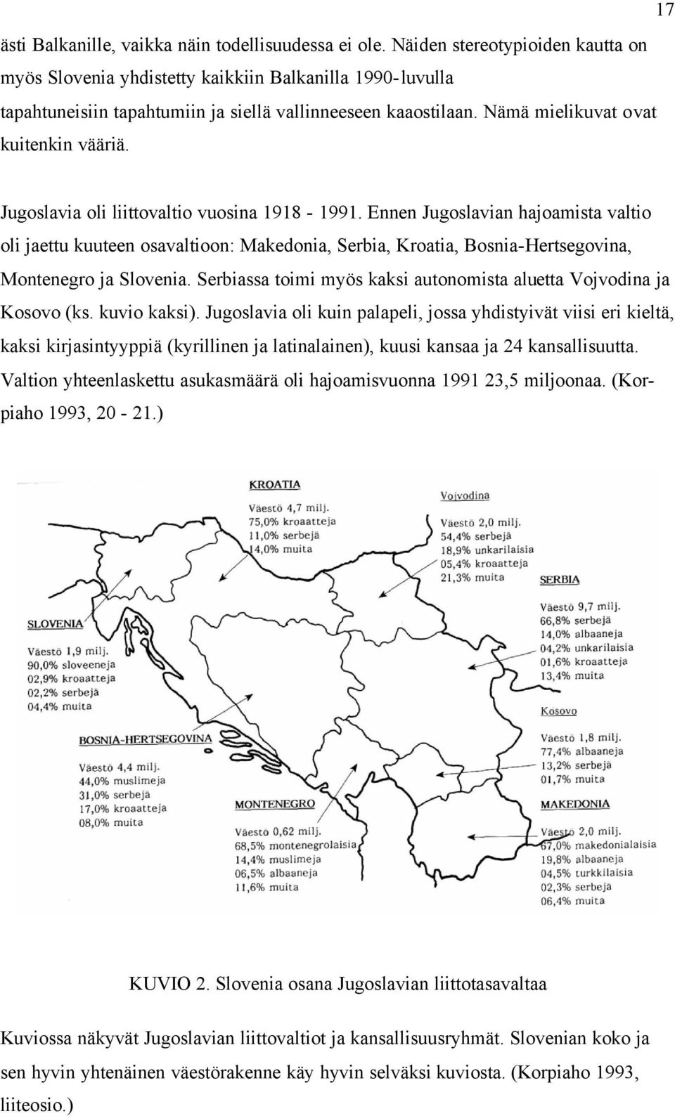 Jugoslavia oli liittovaltio vuosina 1918-1991. Ennen Jugoslavian hajoamista valtio oli jaettu kuuteen osavaltioon: Makedonia, Serbia, Kroatia, Bosnia-Hertsegovina, Montenegro ja Slovenia.