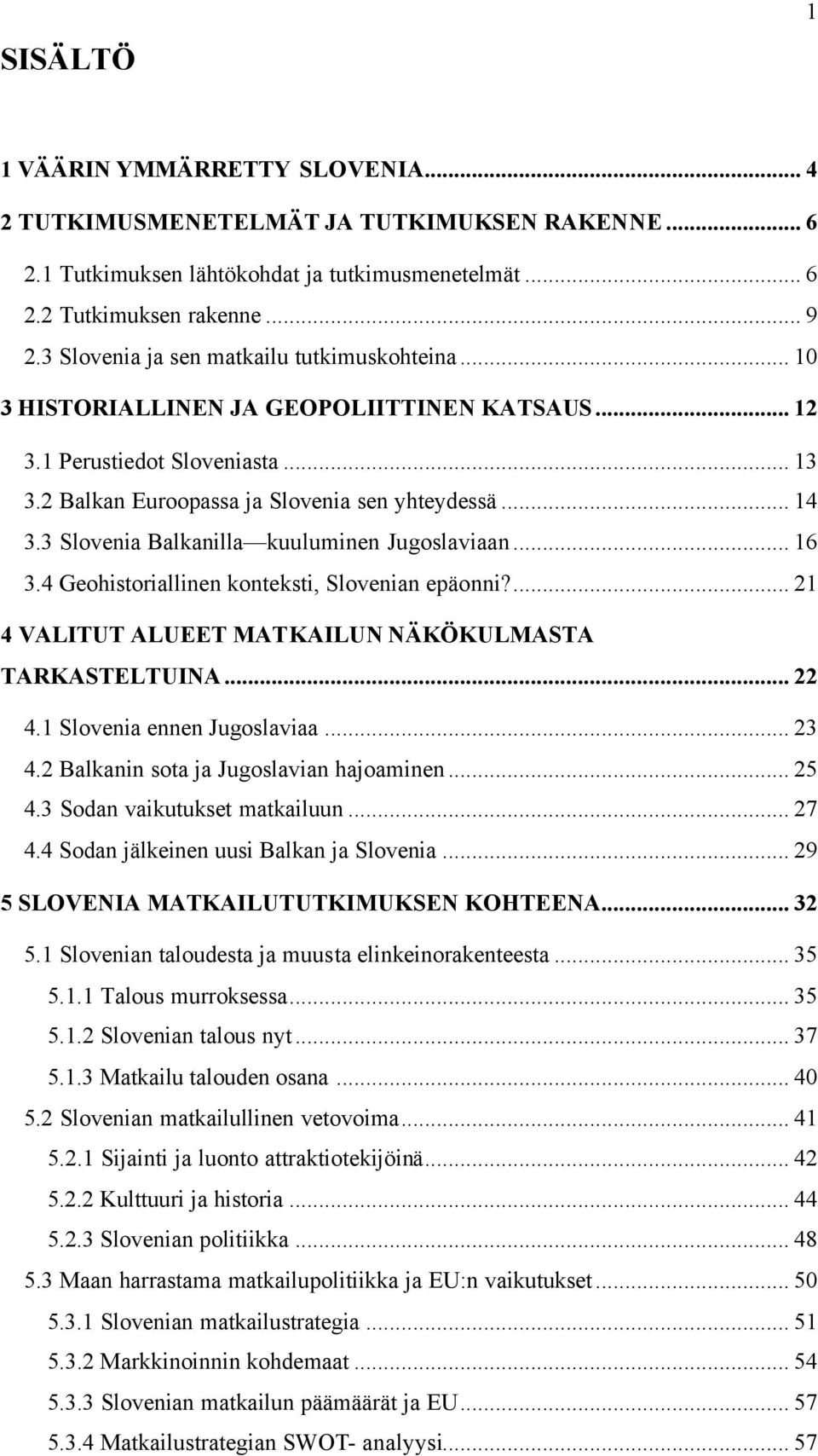 3 Slovenia Balkanilla kuuluminen Jugoslaviaan... 16 3.4 Geohistoriallinen konteksti, Slovenian epäonni?... 21 4 VALITUT ALUEET MATKAILUN NÄKÖKULMASTA TARKASTELTUINA... 22 4.