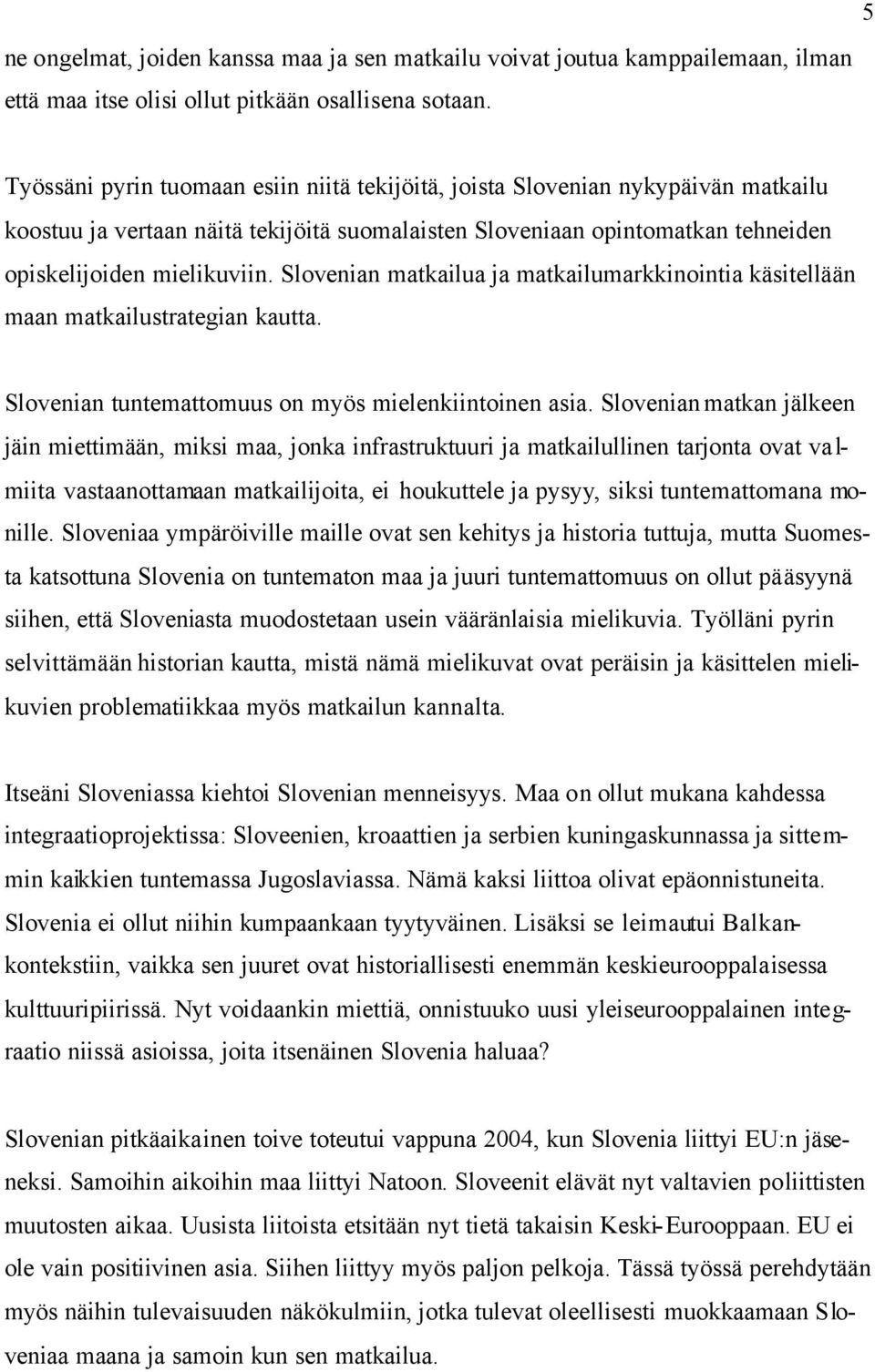 Slovenian matkailua ja matkailumarkkinointia käsitellään maan matkailustrategian kautta. Slovenian tuntemattomuus on myös mielenkiintoinen asia.