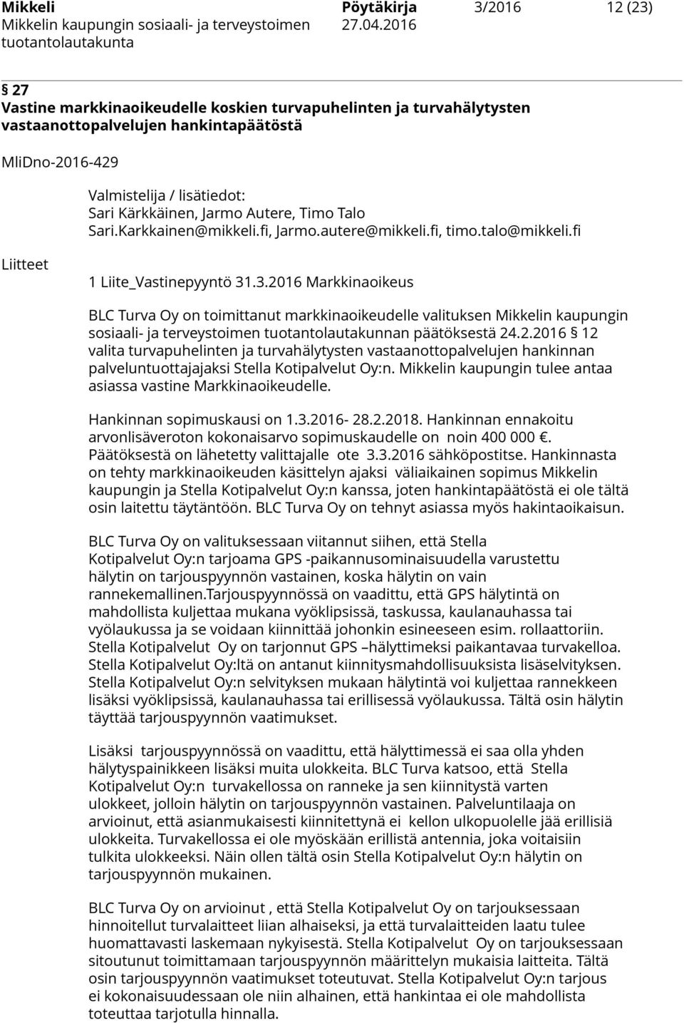 .3.2016 Markkinaoikeus BLC Turva Oy on toimittanut markkinaoikeudelle valituksen Mikkelin kaupungin sosiaali- ja terveystoimen tuotantolautakunnan päätöksestä 24.2.2016 12 valita turvapuhelinten ja turvahälytysten vastaanottopalvelujen hankinnan palveluntuottajajaksi Stella Kotipalvelut Oy:n.