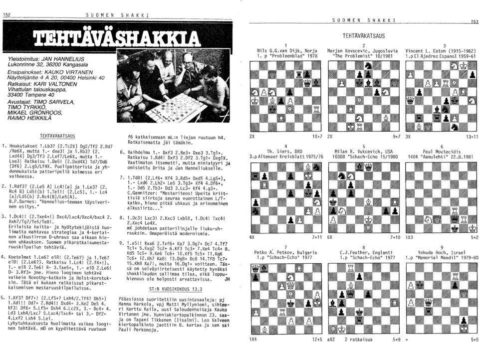 p "Probleemblad" 1978 2 Marjan Kovacevic, Jugoslavia "The Problemist" 10/1981 3 Vincent L. Eaton (1915-1962) 1.p El Ajedrez Espanol 1959-61 TEHTÄVÄKA TSAUS 1. Houkutukset 1.Lb3? (2.Tc2X) Dg2/Tf2 2.