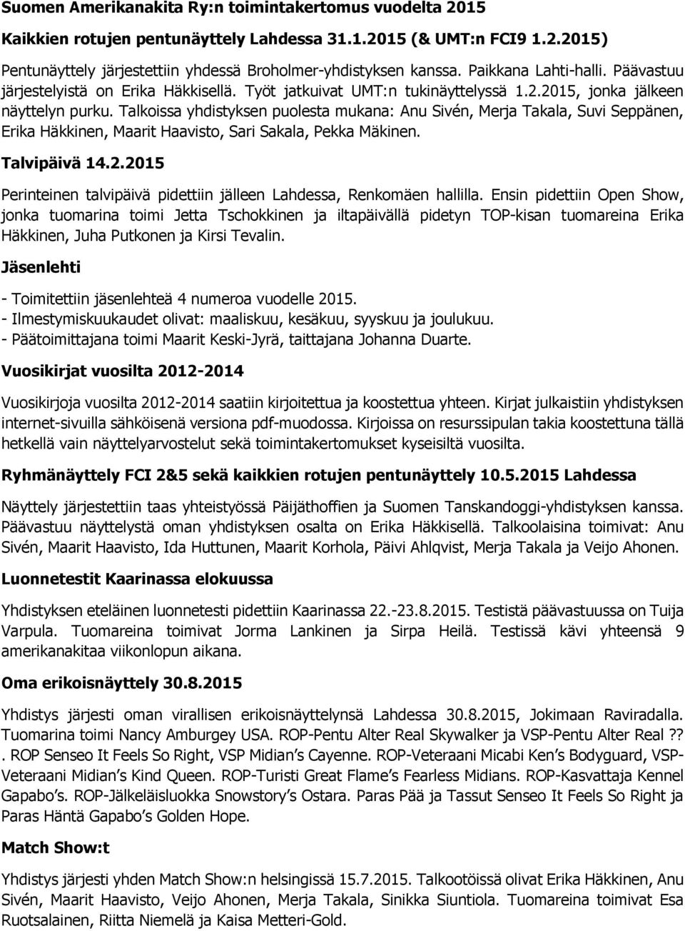 Talkoissa yhdistyksen puolesta mukana: Anu Sivén, Merja Takala, Suvi Seppänen, Erika Häkkinen, Maarit Haavisto, Sari Sakala, Pekka Mäkinen. Talvipäivä 14.2.
