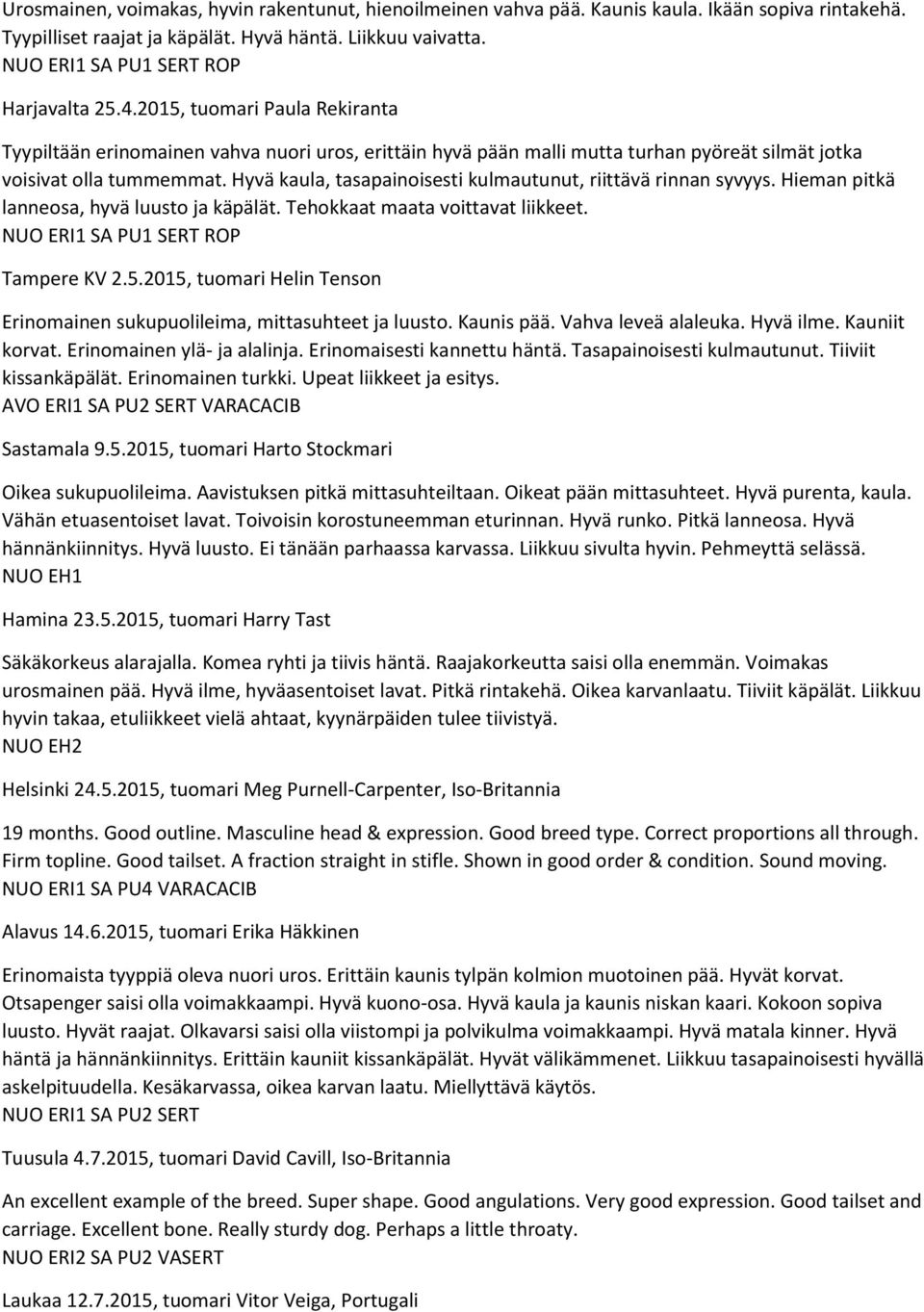 Hyvä kaula, tasapainoisesti kulmautunut, riittävä rinnan syvyys. Hieman pitkä lanneosa, hyvä luusto ja käpälät. Tehokkaat maata voittavat liikkeet. NUO ERI1 SA PU1 SERT ROP Tampere KV 2.5.