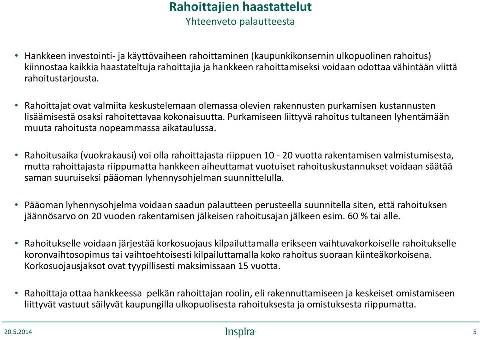 Rahoittajat ovat valmiita keskustelemaan olemassa olevien rakennusten purkamisen kustannusten lisäämisestä osaksi rahoitettavaa kokonaisuutta.