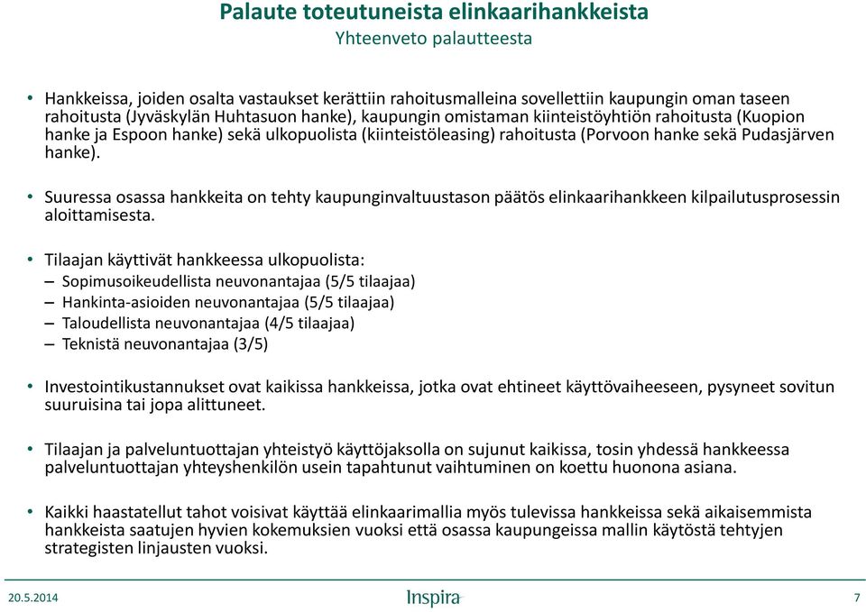 Suuressa osassa hankkeita on tehty kaupunginvaltuustason päätös elinkaarihankkeen kilpailutusprosessin aloittamisesta.