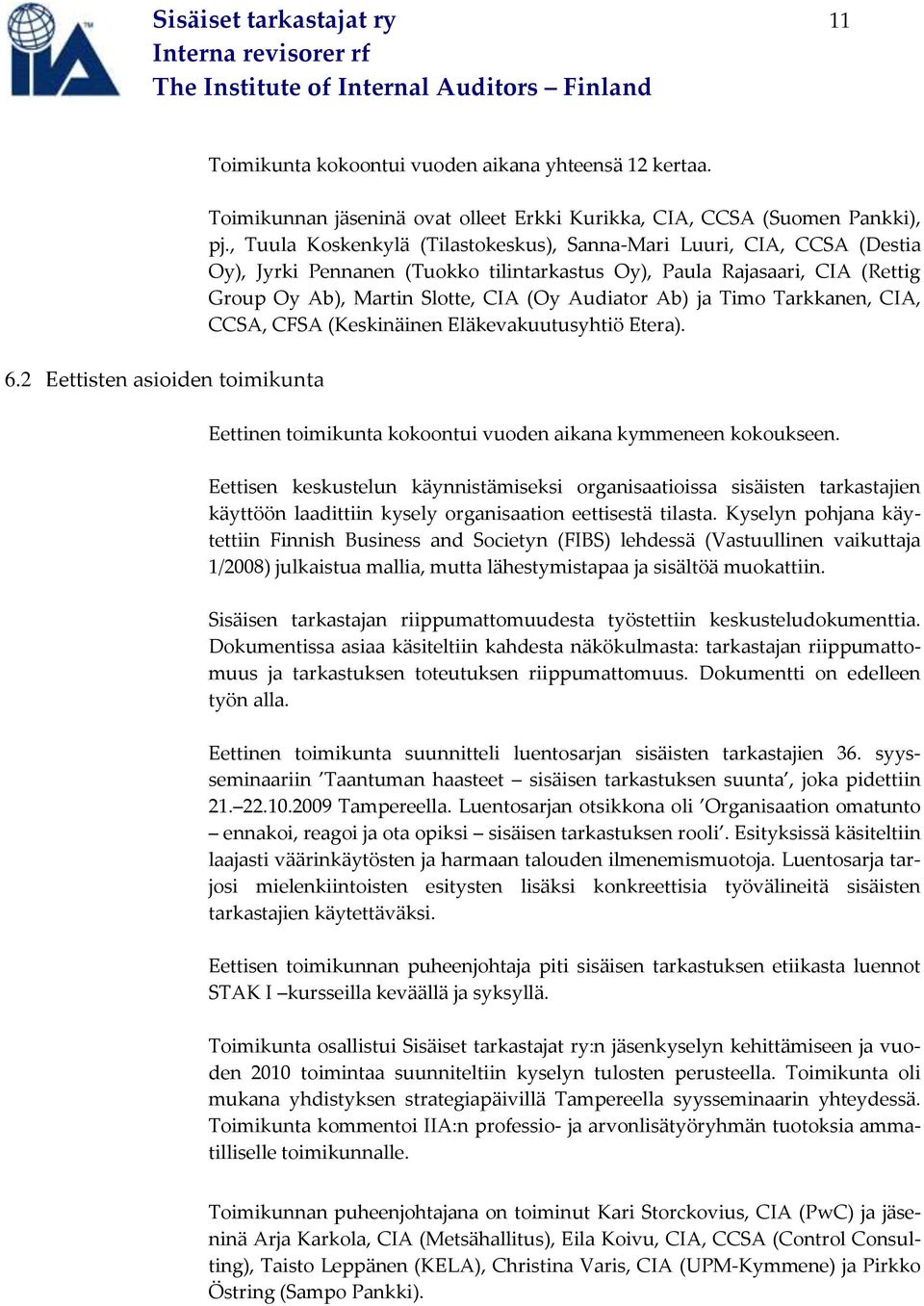 ja Timo Tarkkanen, CIA, CCSA, CFSA (Keskinäinen Eläkevakuutusyhtiö Etera). Eettinen toimikunta kokoontui vuoden aikana kymmeneen kokoukseen.