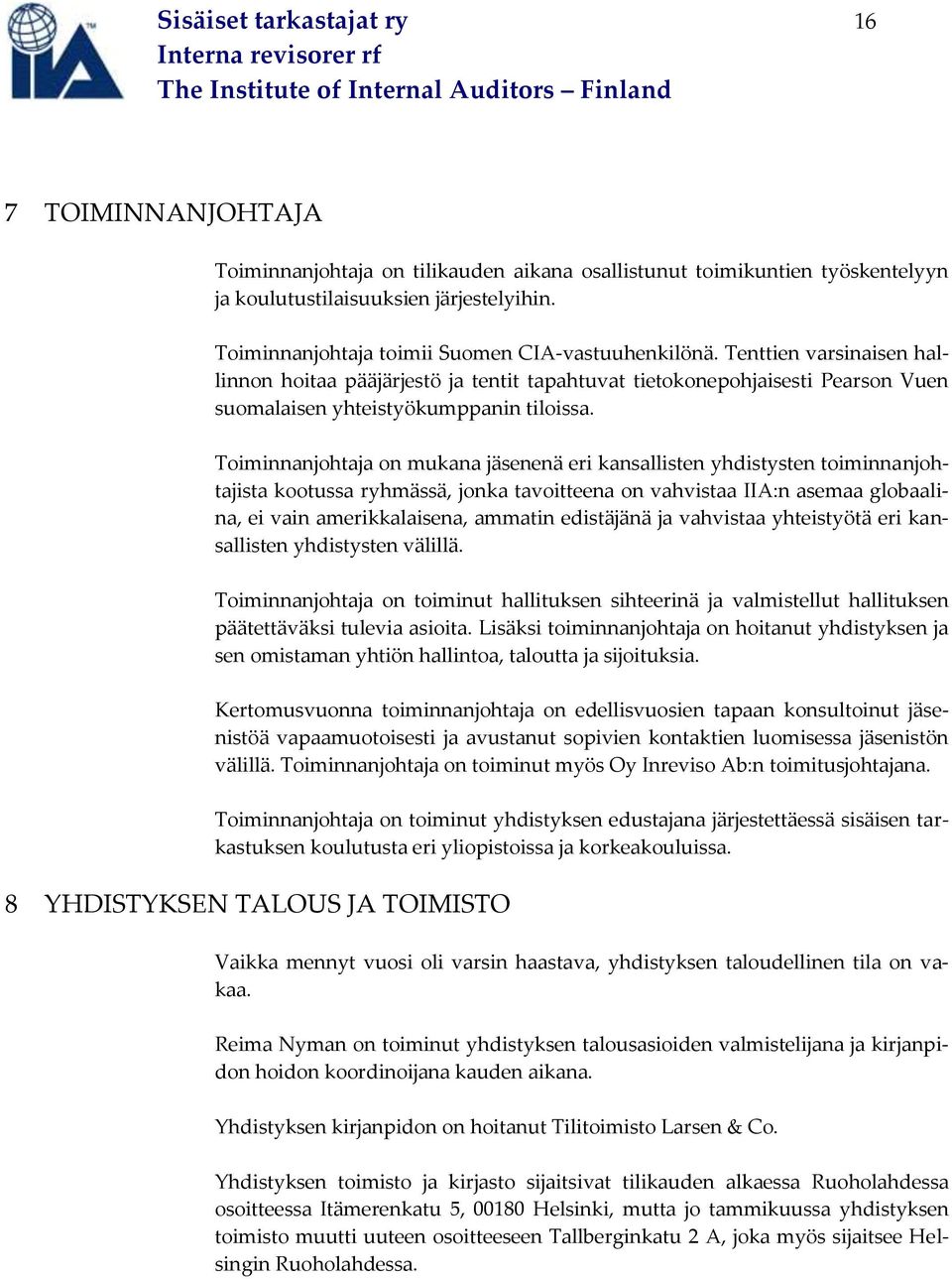 Toiminnanjohtaja on mukana jäsenenä eri kansallisten yhdistysten toiminnanjohtajista kootussa ryhmässä, jonka tavoitteena on vahvistaa IIA:n asemaa globaalina, ei vain amerikkalaisena, ammatin