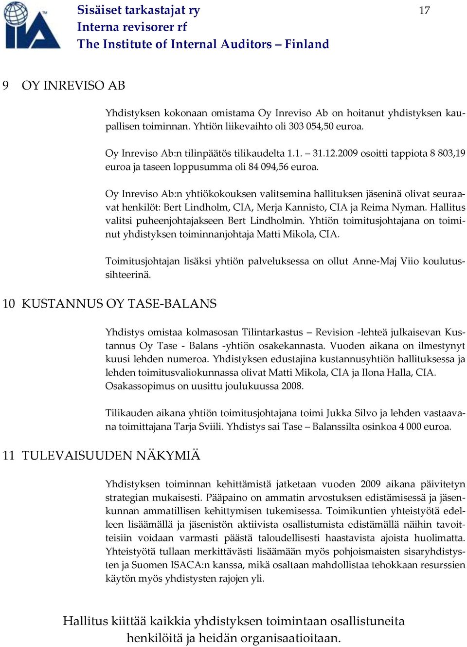 Oy Inreviso Ab:n yhtiökokouksen valitsemina hallituksen jäseninä olivat seuraavat henkilöt: Bert Lindholm, CIA, Merja Kannisto, CIA ja Reima Nyman. Hallitus valitsi puheenjohtajakseen Bert Lindholmin.