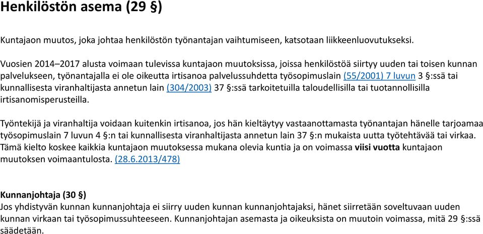 työsopimuslain (55/2001) 7 luvun 3 :ssä tai kunnallisesta viranhaltijasta annetun lain (304/2003) 37 :ssä tarkoitetuilla taloudellisilla tai tuotannollisilla irtisanomisperusteilla.