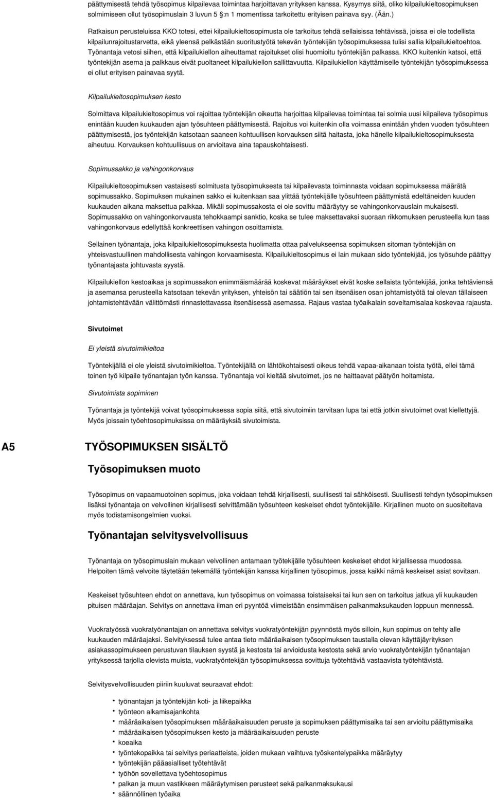 ) Ratkaisun perusteluissa KKO totesi, ettei kilpailukieltosopimusta ole tarkoitus tehdä sellaisissa tehtävissä, joissa ei ole todellista kilpailunrajoitustarvetta, eikä yleensä pelkästään