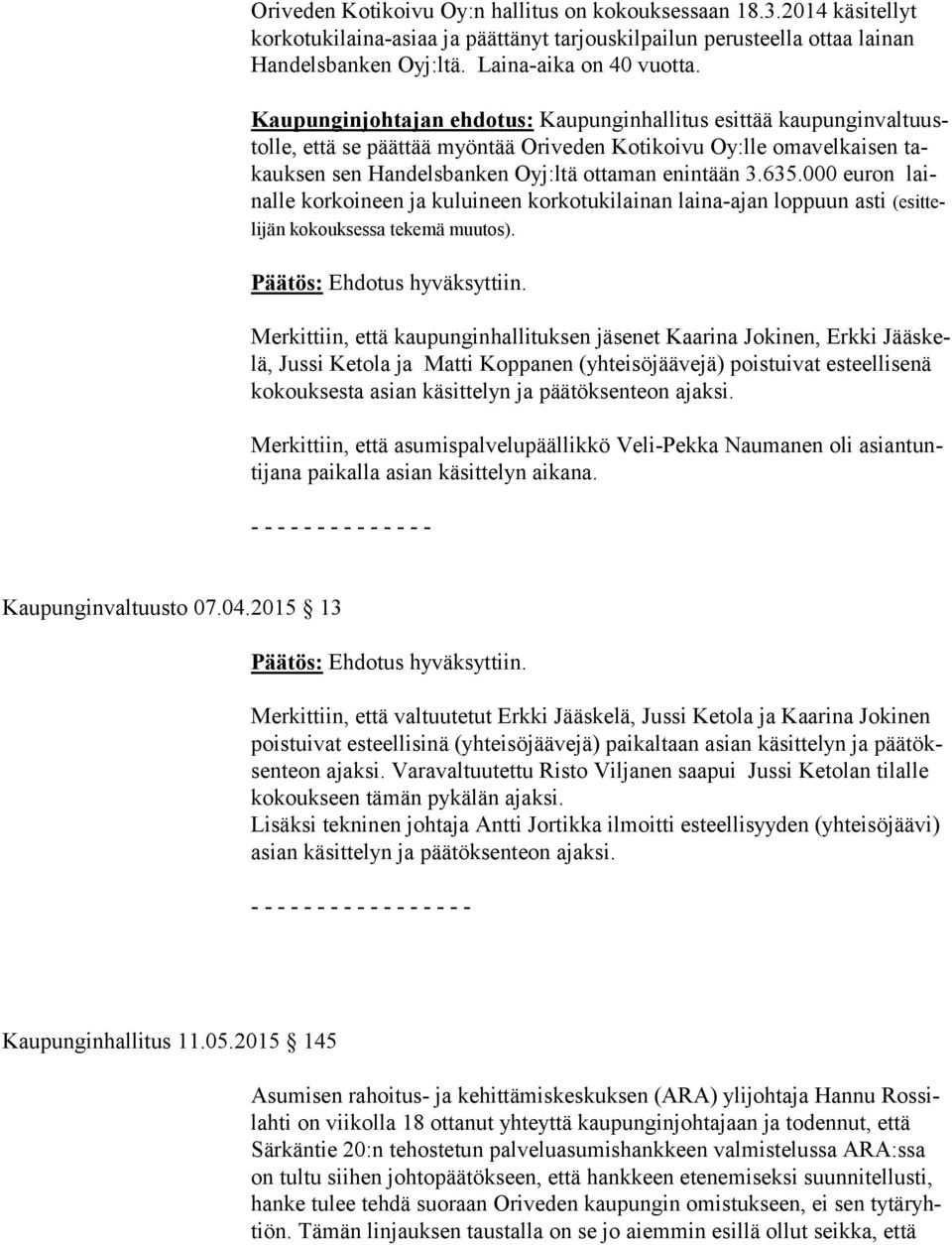 Kaupunginjohtajan ehdotus: Kaupunginhallitus esittää kau pun gin val tuustol le, että se päättää myöntää Oriveden Kotikoivu Oy:lle omavelkaisen takauk sen sen Handelsbanken Oyj:ltä ottaman enintään 3.