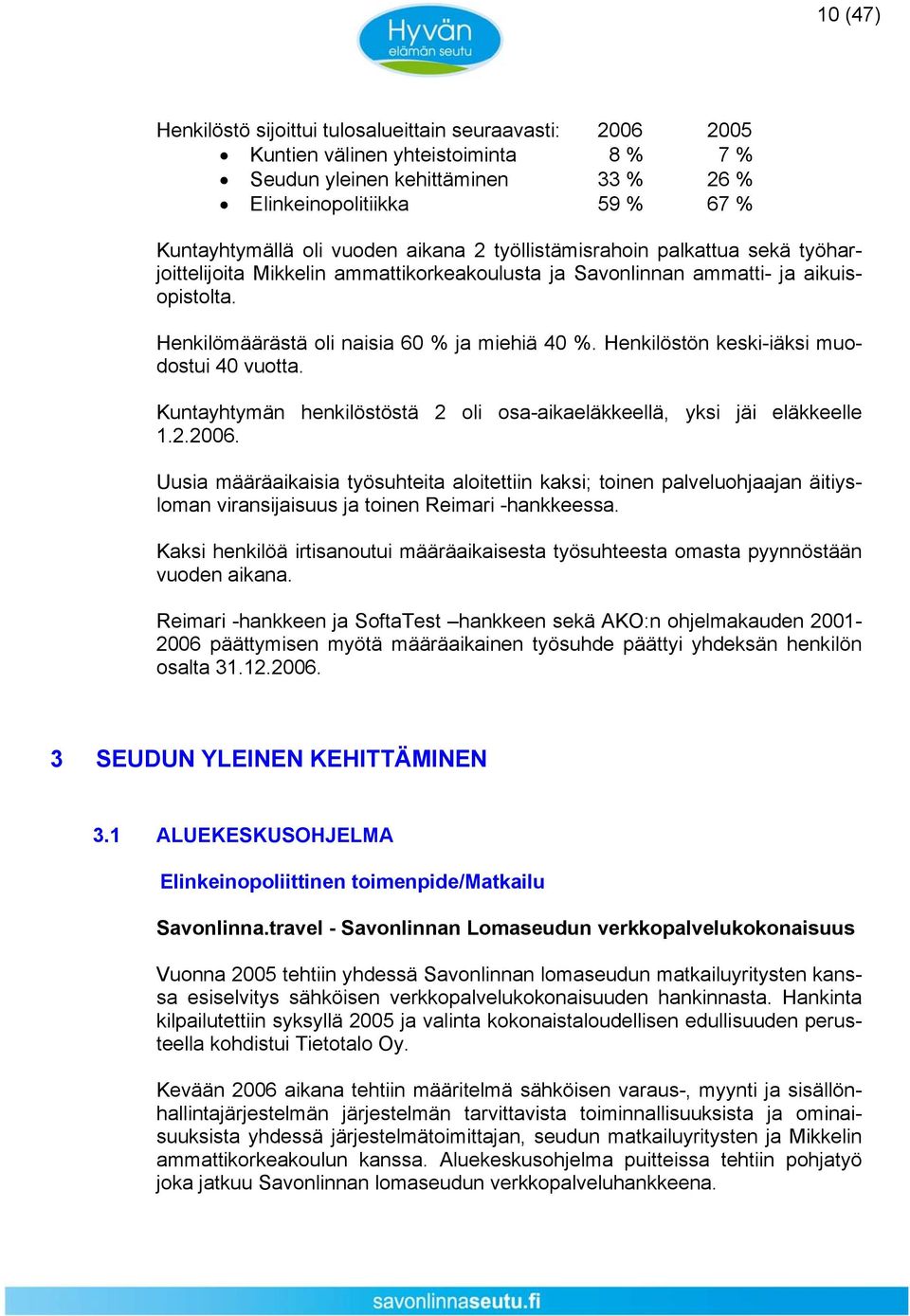 Henkilöstön keskiiäksi muodostui 40 vuotta. Kuntayhtymän henkilöstöstä 2 oli osaaikaeläkkeellä, yksi jäi eläkkeelle 1.2.2006.