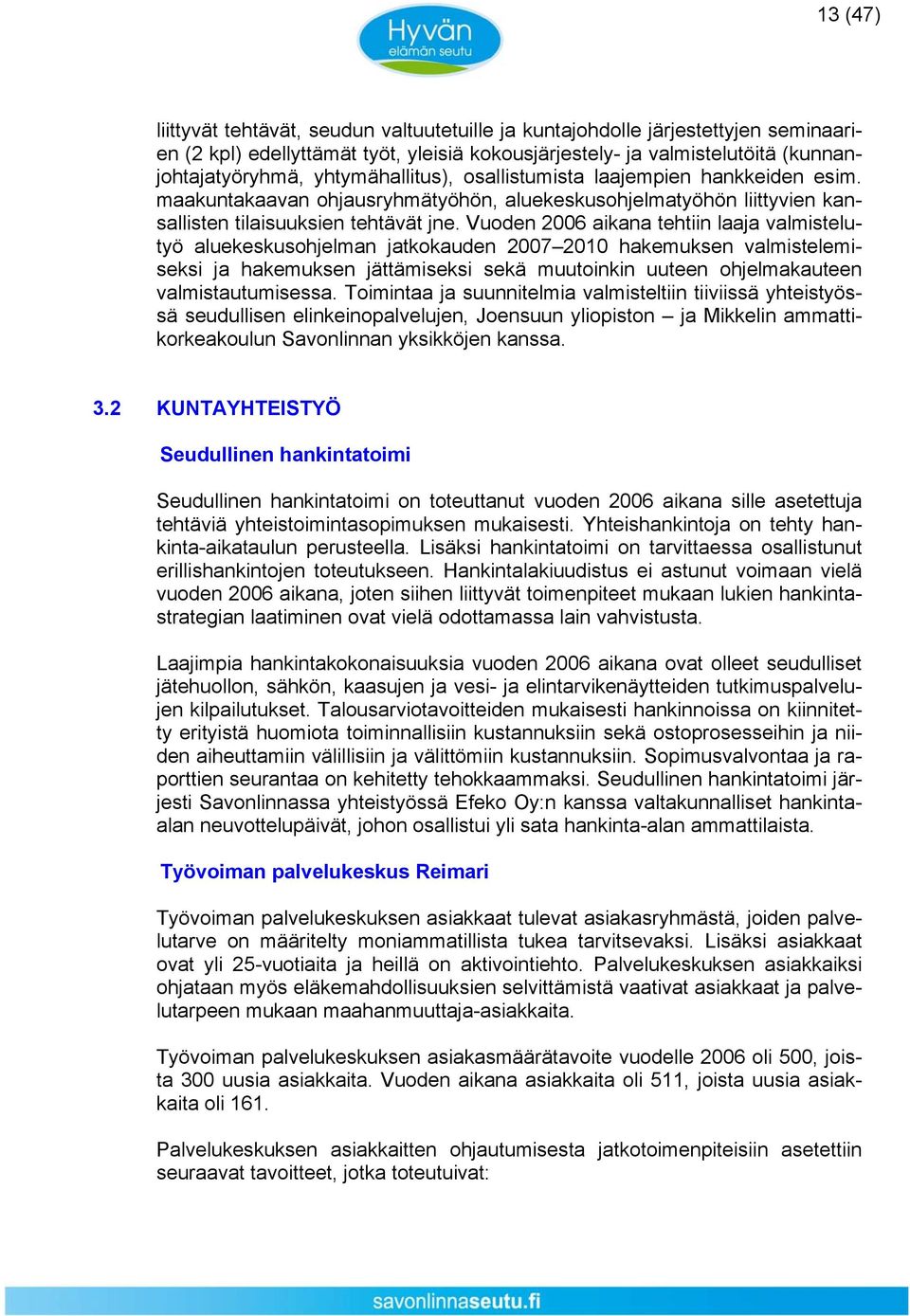 Vuoden 2006 aikana tehtiin laaja valmistelutyö aluekeskusohjelman jatkokauden 2007 2010 hakemuksen valmistelemiseksi ja hakemuksen jättämiseksi sekä muutoinkin uuteen ohjelmakauteen