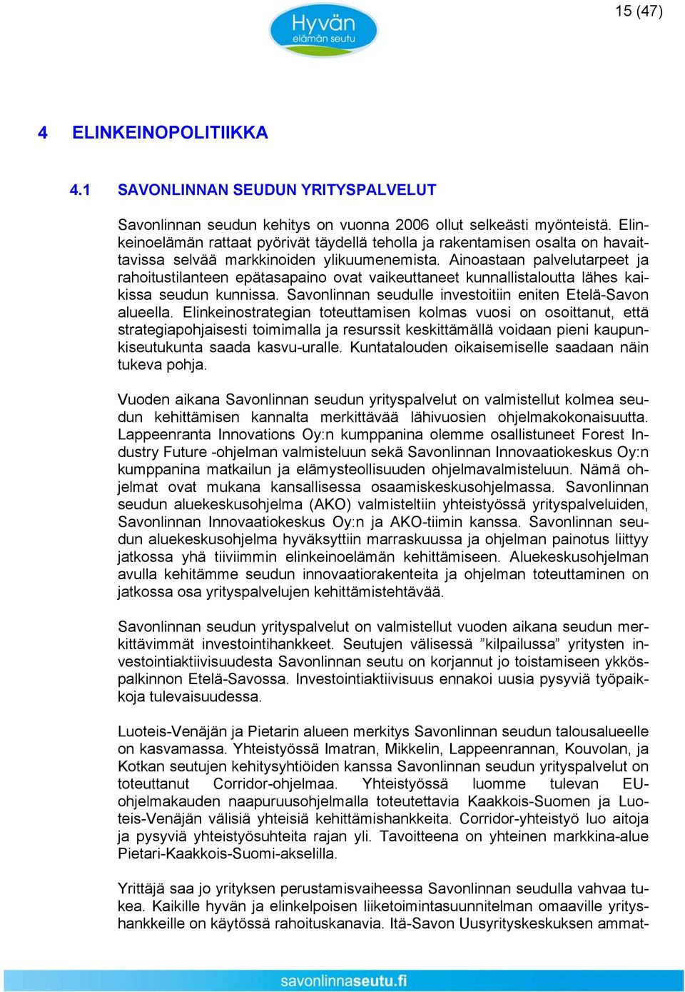 Ainoastaan palvelutarpeet ja rahoitustilanteen epätasapaino ovat vaikeuttaneet kunnallistaloutta lähes kaikissa seudun kunnissa. Savonlinnan seudulle investoitiin eniten EteläSavon alueella.