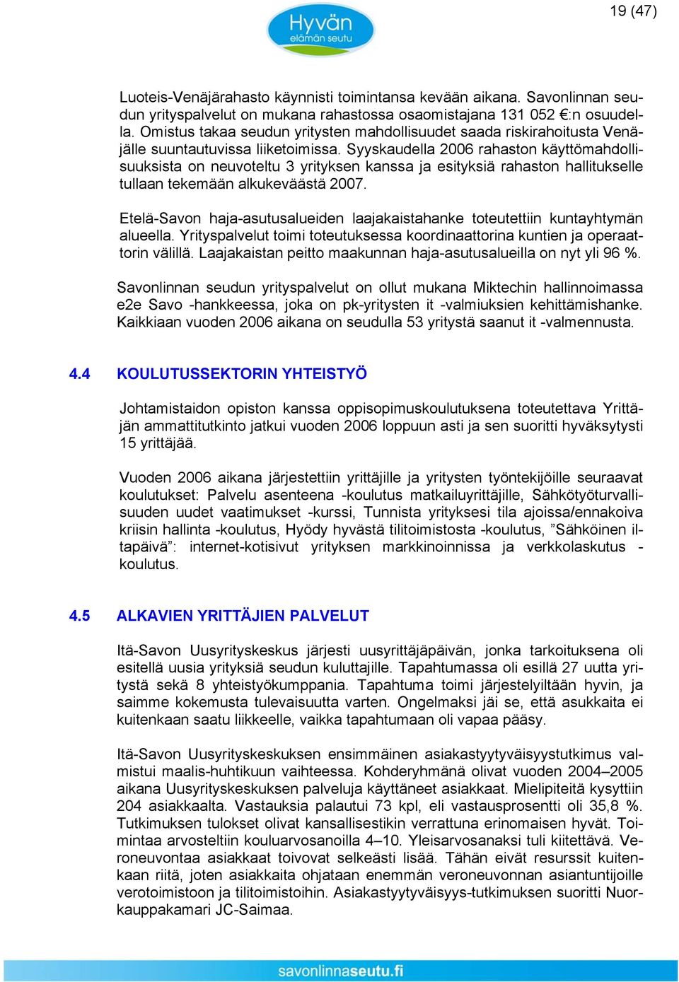 Syyskaudella 2006 rahaston käyttömahdollisuuksista on neuvoteltu 3 yrityksen kanssa ja esityksiä rahaston hallitukselle tullaan tekemään alkukeväästä 2007.