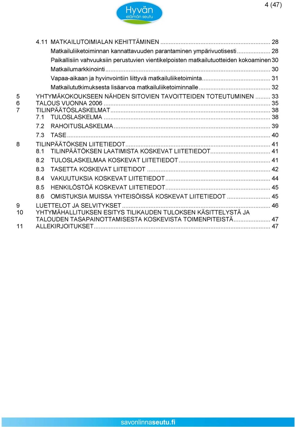 .. 31 Matkailututkimuksesta lisäarvoa matkailuliiketoiminnalle... 32 5 YHTYMÄKOKOUKSEEN NÄHDEN SITOVIEN TAVOITTEIDEN TOTEUTUMINEN... 33 6 TALOUS VUONNA 2006... 35 7 TILINPÄÄTÖSLASKELMAT... 38 7.